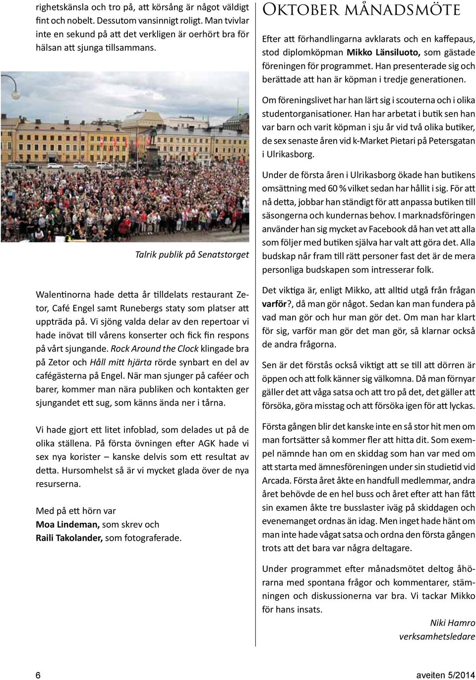 Han presenterade sig och berättade att han är köpman i tredje generationen. Om föreningslivet har han lärt sig i scouterna och i olika studentorganisationer.