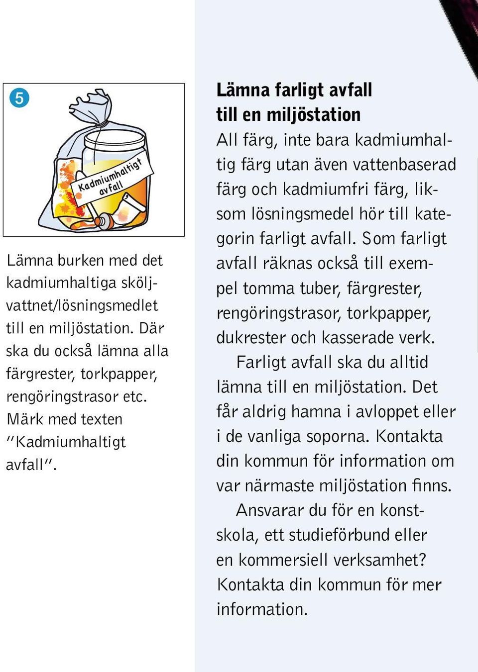 Lämna farligt avfall till en miljöstation All färg, inte bara kadmiumhaltig färg utan även vattenbaserad färg och kadmiumfri färg, liksom lösningsmedel hör till kategorin farligt avfall.