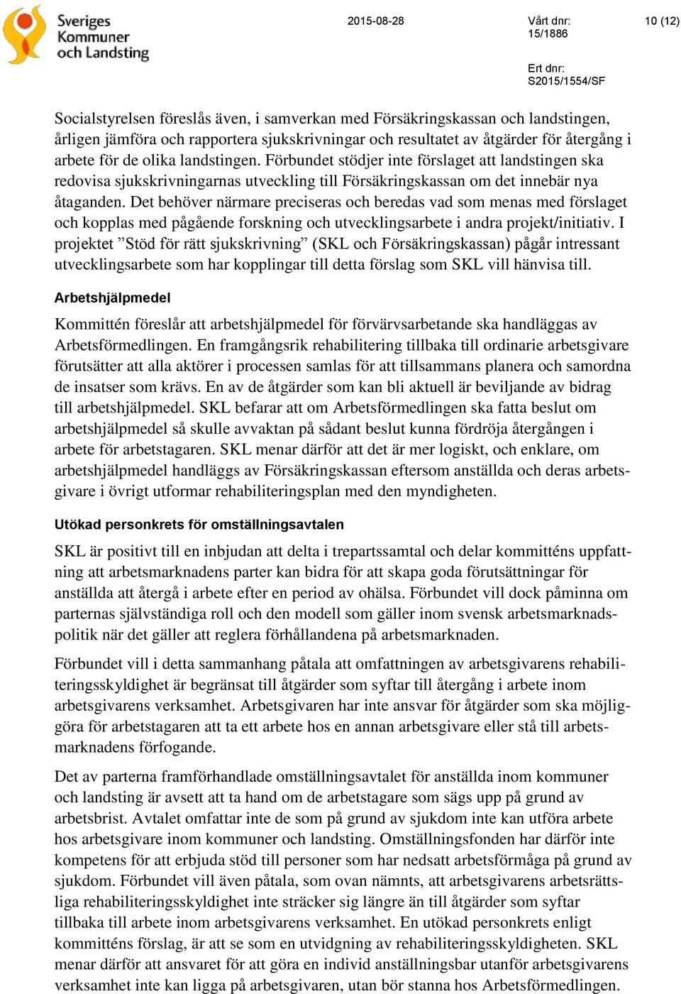 Det behöver närmare preciseras och beredas vad som menas med förslaget och kopplas med pågående forskning och utvecklingsarbete i andra projekt/initiativ.