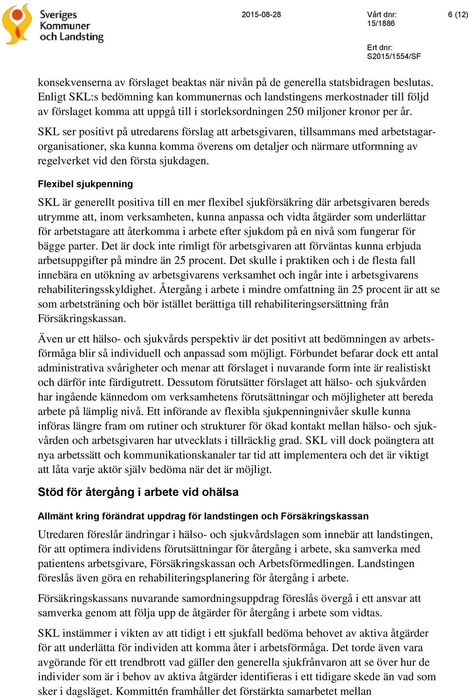 SKL ser positivt på utredarens förslag att arbetsgivaren, tillsammans med arbetstagarorganisationer, ska kunna komma överens om detaljer och närmare utformning av regelverket vid den första sjukdagen.