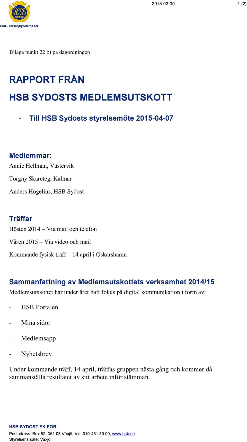 Medlemsutskottet har under året haft fokus på digital kommunikation i form av: - HSB Portalen - Mina sidor - Medlemsapp - Nyhetsbrev Under kommande träff, 14 april, träffas gruppen