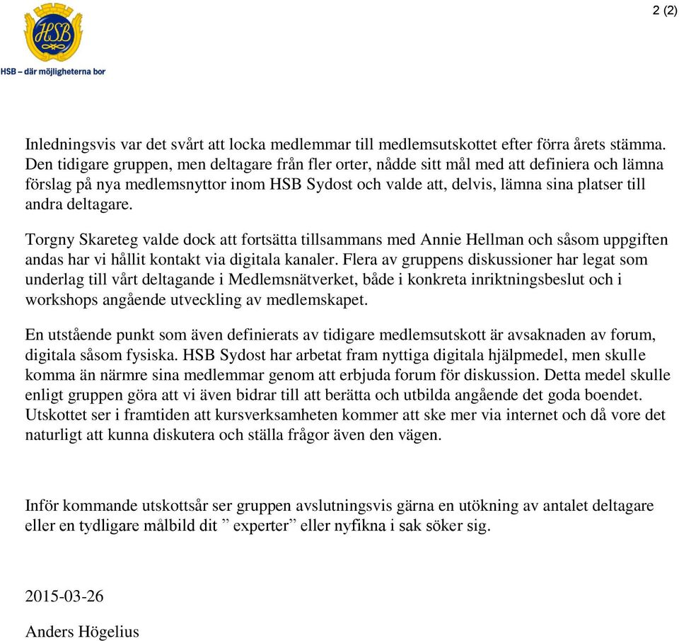 deltagare. Torgny Skareteg valde dock att fortsätta tillsammans med Annie Hellman och såsom uppgiften andas har vi hållit kontakt via digitala kanaler.