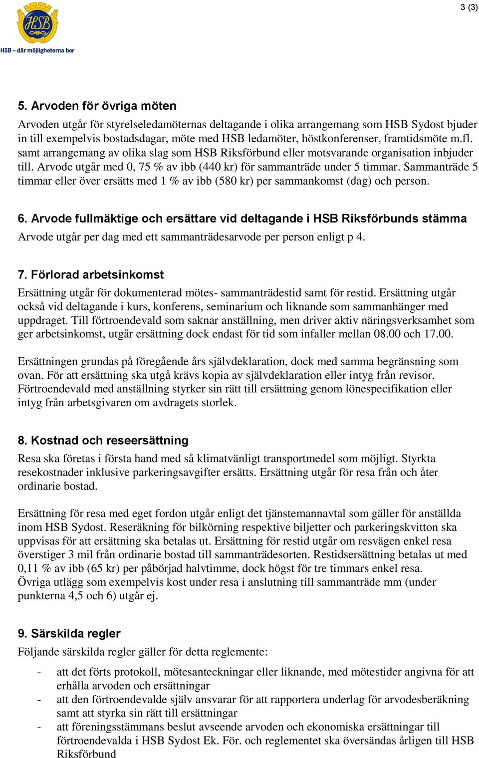 framtidsmöte m.fl. samt arrangemang av olika slag som HSB Riksförbund eller motsvarande organisation inbjuder till. Arvode utgår med 0, 75 % av ibb (440 kr) för sammanträde under 5 timmar.