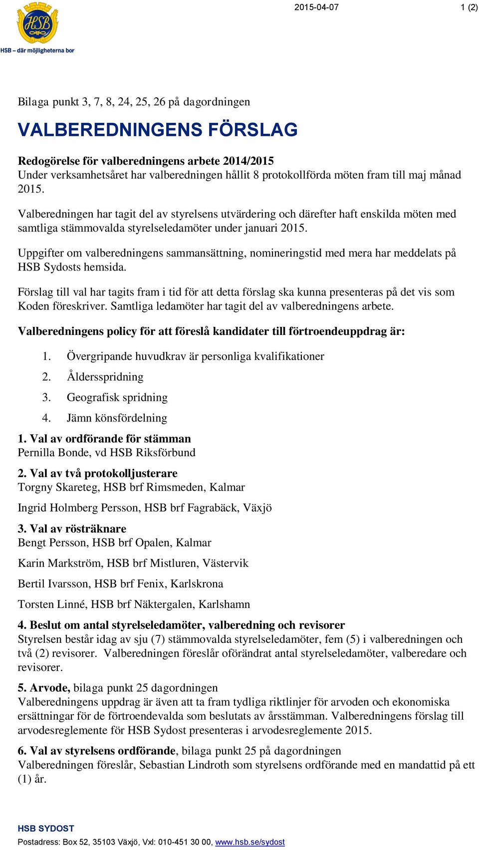 Uppgifter om valberedningens sammansättning, nomineringstid med mera har meddelats på HSB Sydosts hemsida.