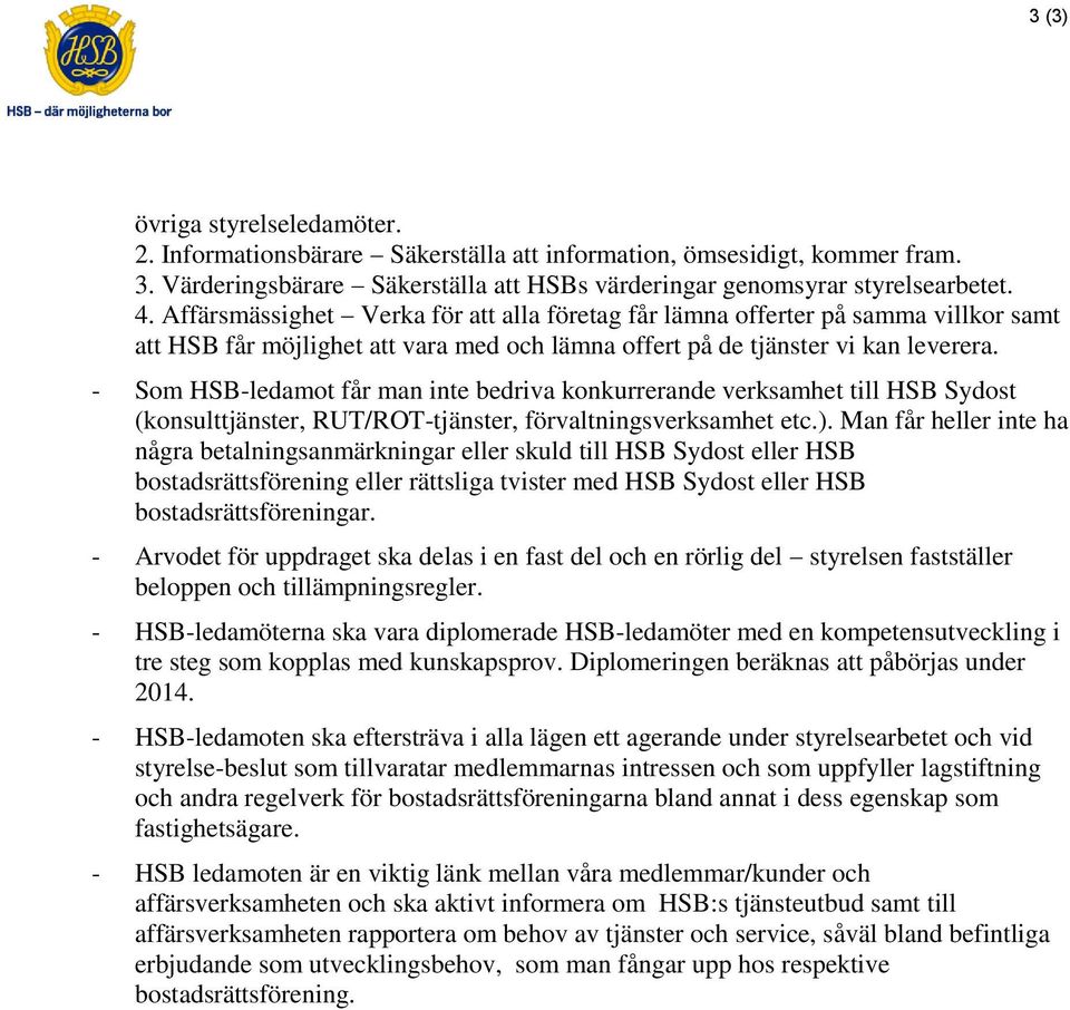 - Som HSB-ledamot får man inte bedriva konkurrerande verksamhet till HSB Sydost (konsulttjänster, RUT/ROT-tjänster, förvaltningsverksamhet etc.).