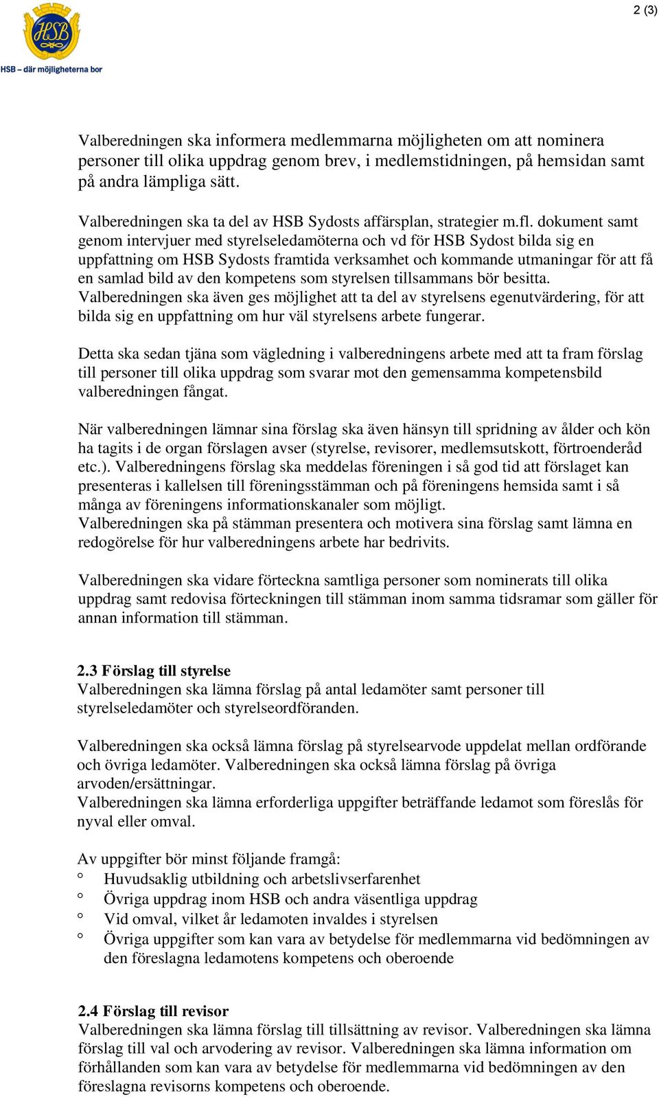 dokument samt genom intervjuer med styrelseledamöterna och vd för HSB Sydost bilda sig en uppfattning om HSB Sydosts framtida verksamhet och kommande utmaningar för att få en samlad bild av den