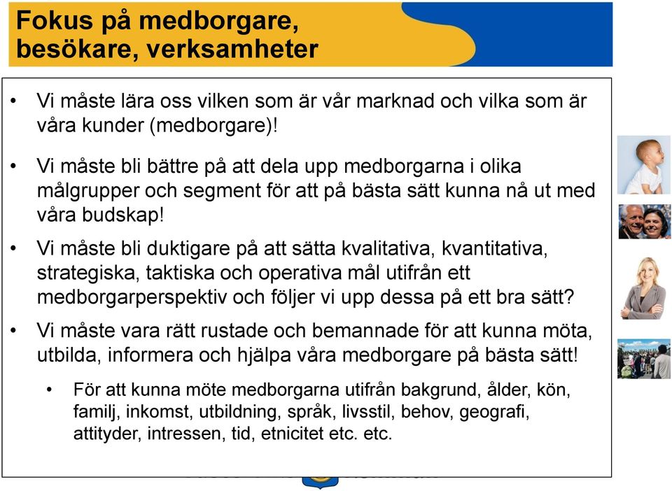 Vi måste bli duktigare på att sätta kvalitativa, kvantitativa, strategiska, taktiska och operativa mål utifrån ett medborgarperspektiv och följer vi upp dessa på ett bra sätt?