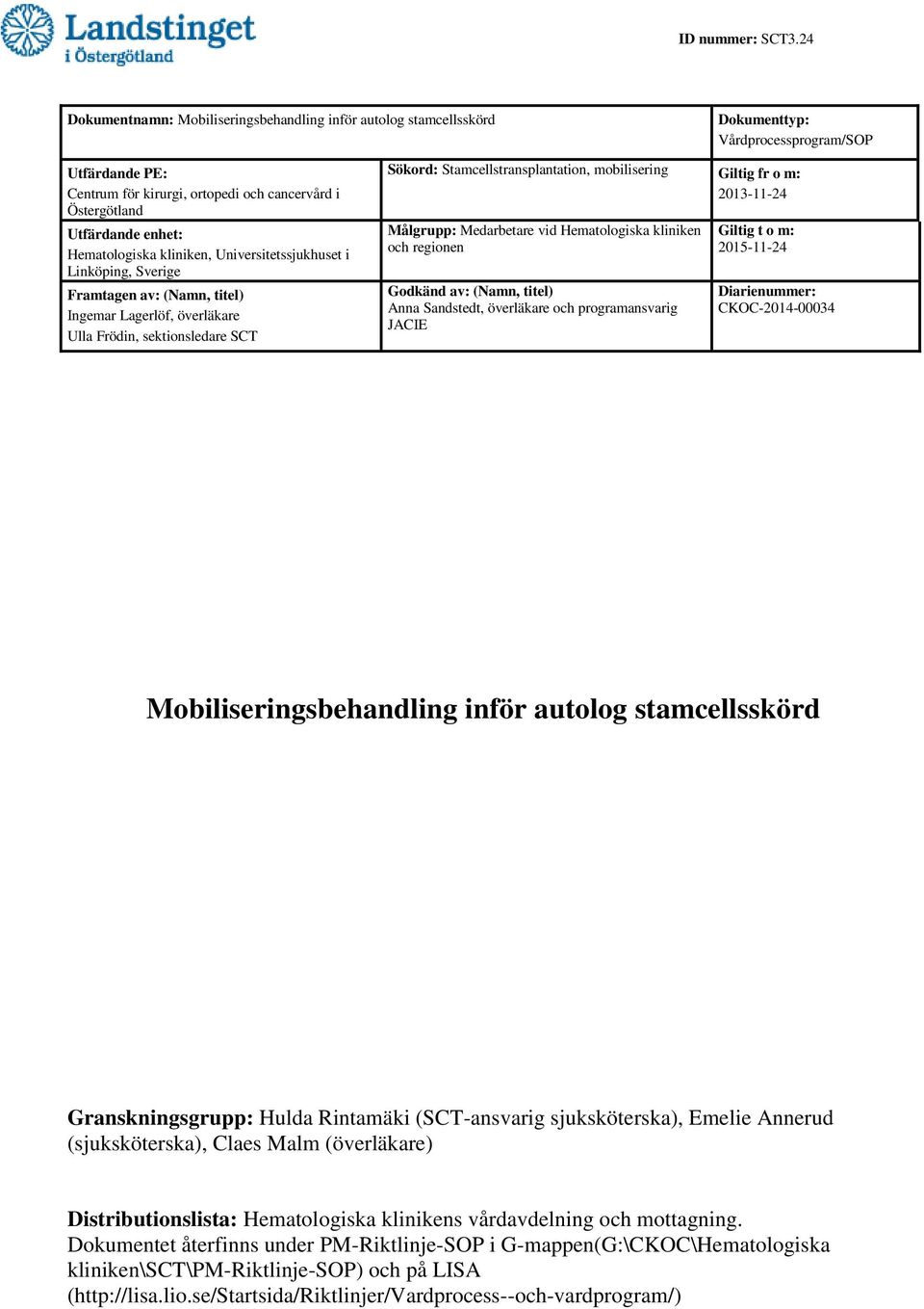 Framtagen av: (Namn, titel) Ingemar Lagerlöf, överläkare Ulla Frödin, sektionsledare SCT Sökord: Stamcellstransplantation, mobilisering Giltig fr o m: 2013-11-24 Målgrupp: Medarbetare vid