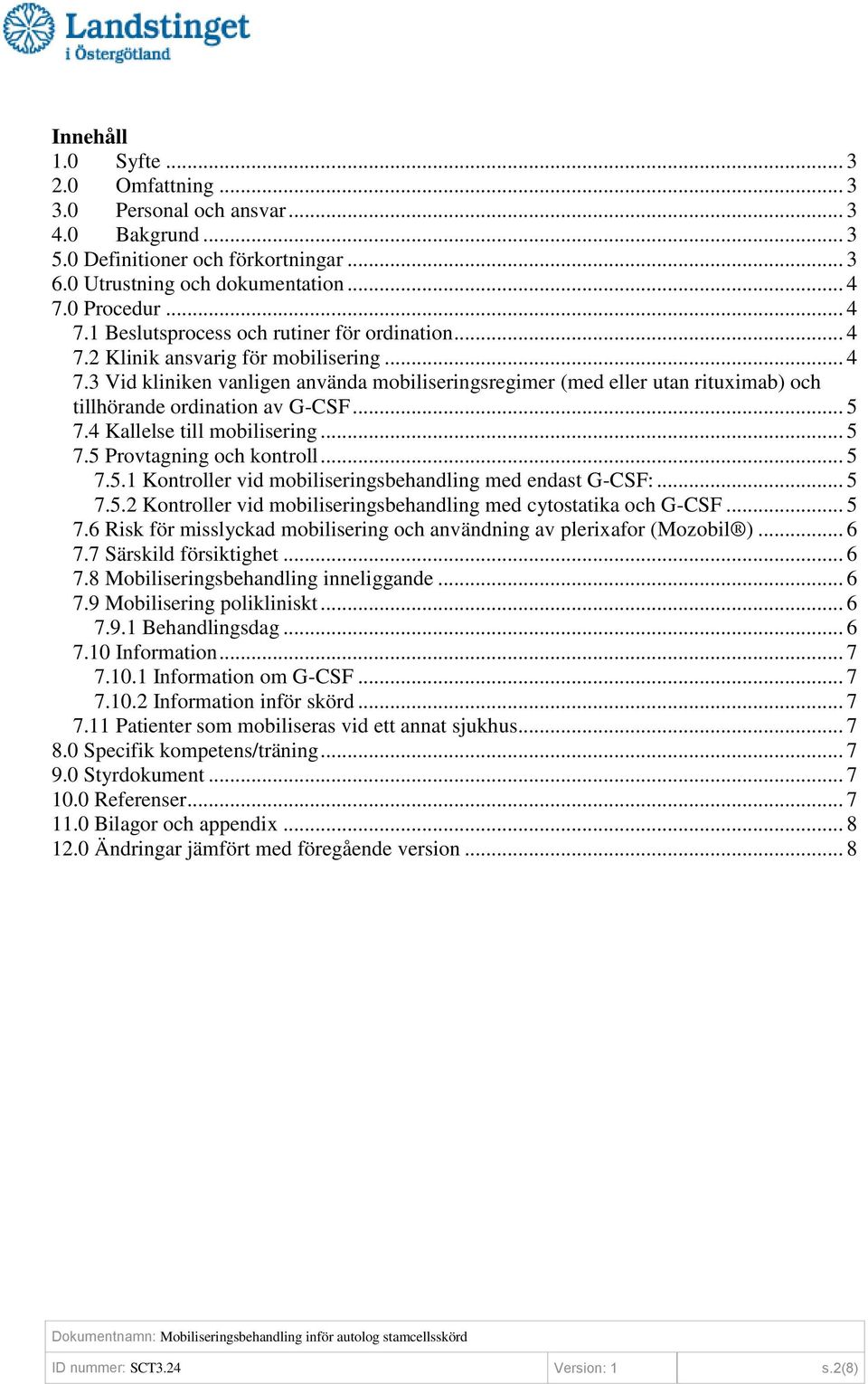 .. 5 7.4 Kallelse till mobilisering... 5 7.5 Provtagning och kontroll... 5 7.5.1 Kontroller vid mobiliseringsbehandling med endast G-CSF:... 5 7.5.2 Kontroller vid mobiliseringsbehandling med cytostatika och G-CSF.