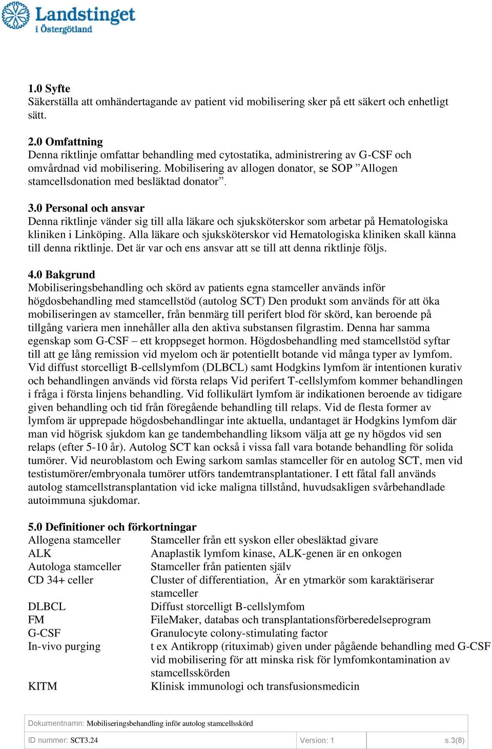 Mobilisering av allogen donator, se SOP Allogen stamcellsdonation med besläktad donator. 3.