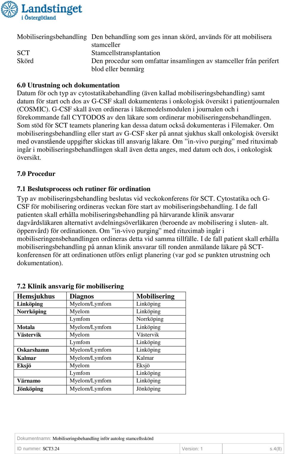 0 Utrustning och dokumentation Datum för och typ av cytostatikabehandling (även kallad mobiliseringsbehandling) samt datum för start och dos av G-CSF skall dokumenteras i onkologisk översikt i