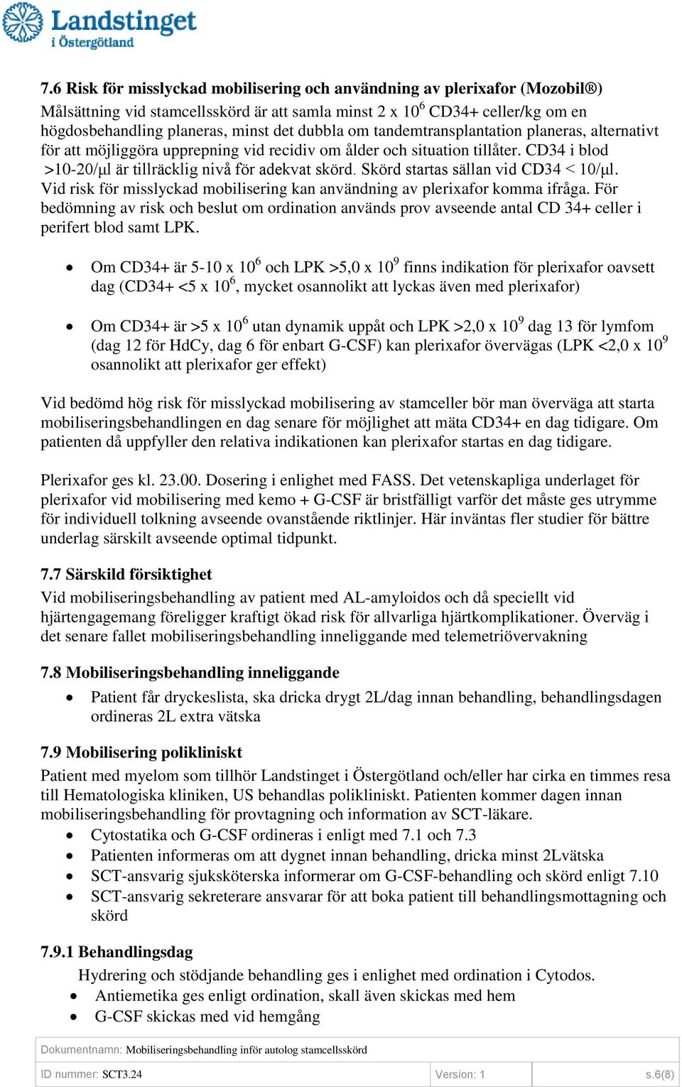 Skörd startas sällan vid CD34 < 10/μl. Vid risk för misslyckad mobilisering kan användning av plerixafor komma ifråga.