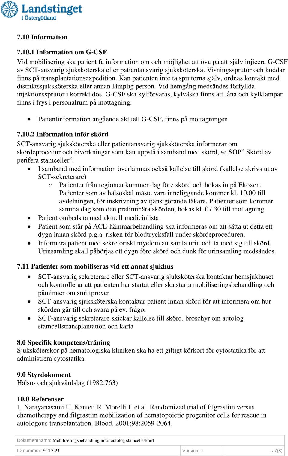 Vid hemgång medsändes förfyllda injektionssprutor i korrekt dos. G-CSF ska kylförvaras, kylväska finns att låna och kylklampar finns i frys i personalrum på mottagning.