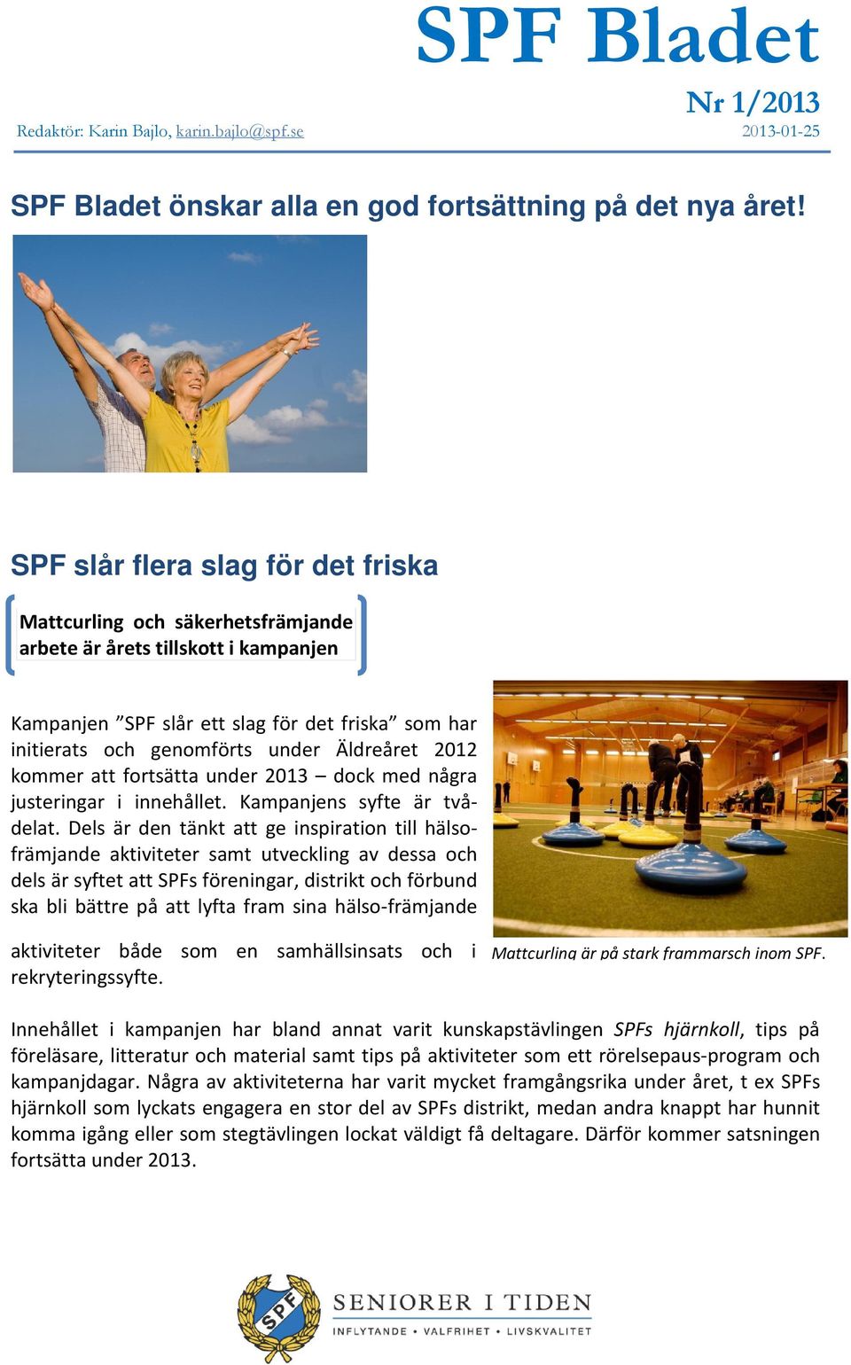 Äldreåret 2012 kommer att fortsätta under 2013 dock med några justeringar i innehållet. Kampanjens syfte är tvådelat.