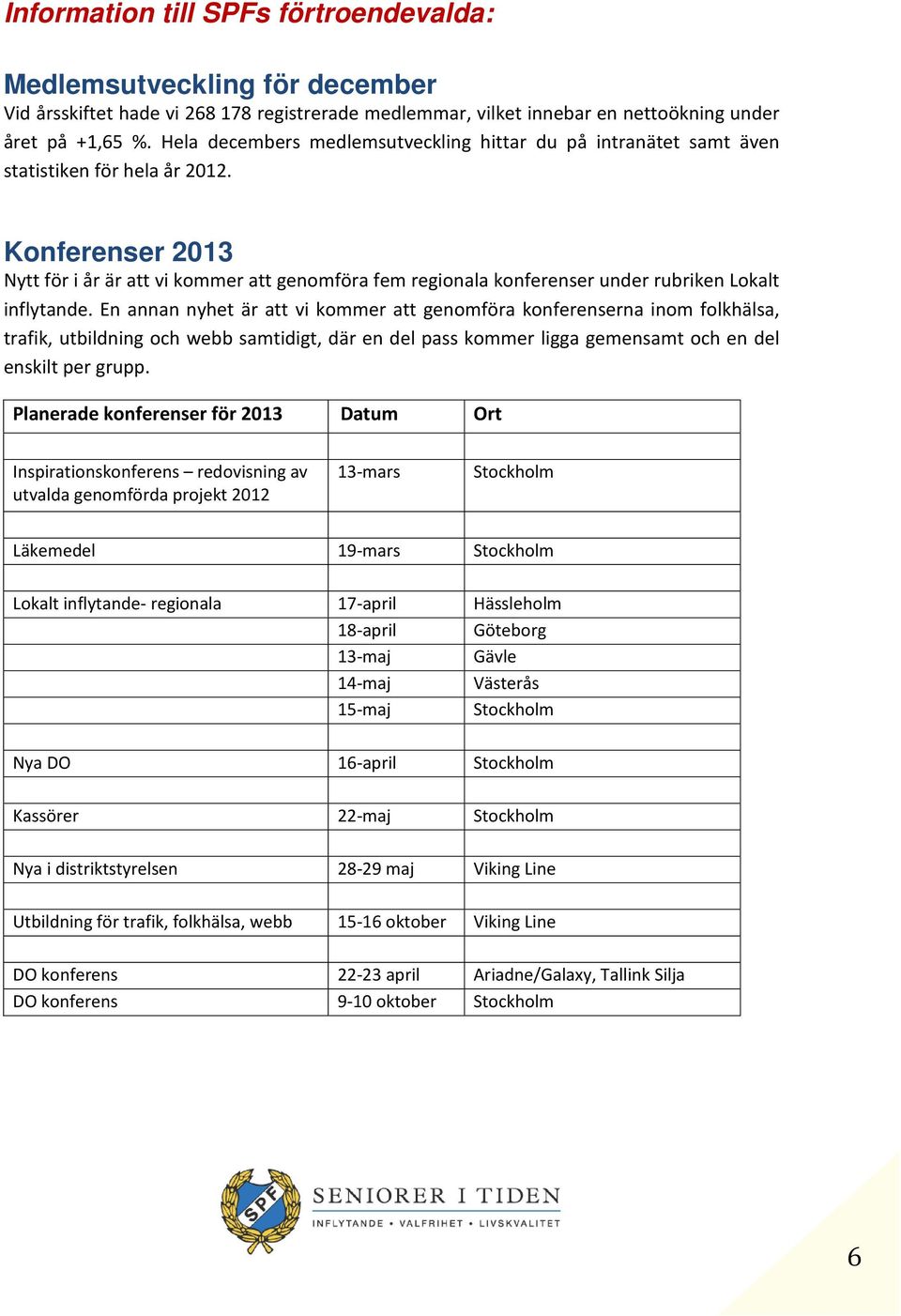 Konferenser 2013 Nytt för i år är att vi kommer att genomföra fem regionala konferenser under rubriken Lokalt inflytande.