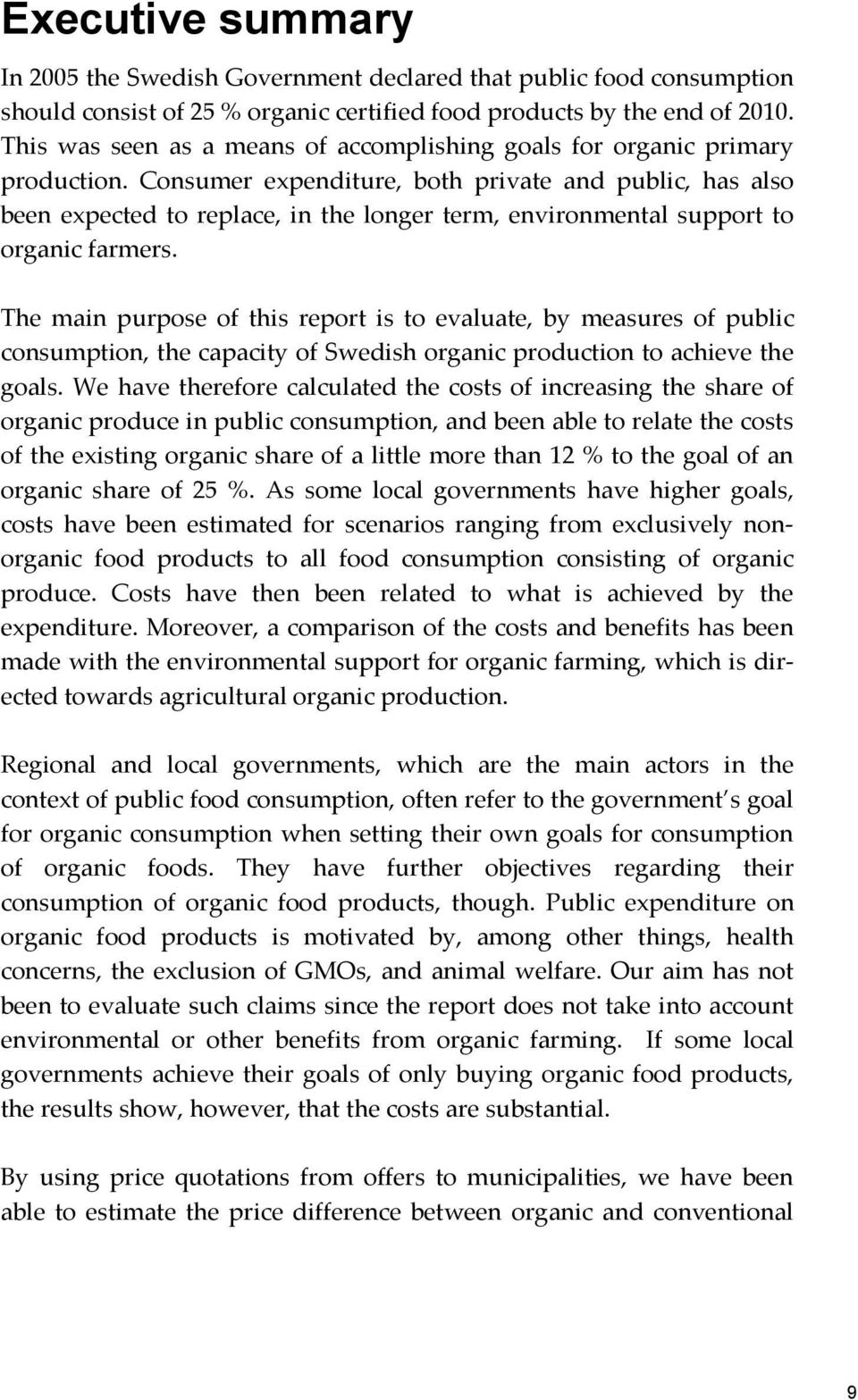 Consumer expenditure, both private and public, has also been expected to replace, in the longer term, environmental support to organic farmers.