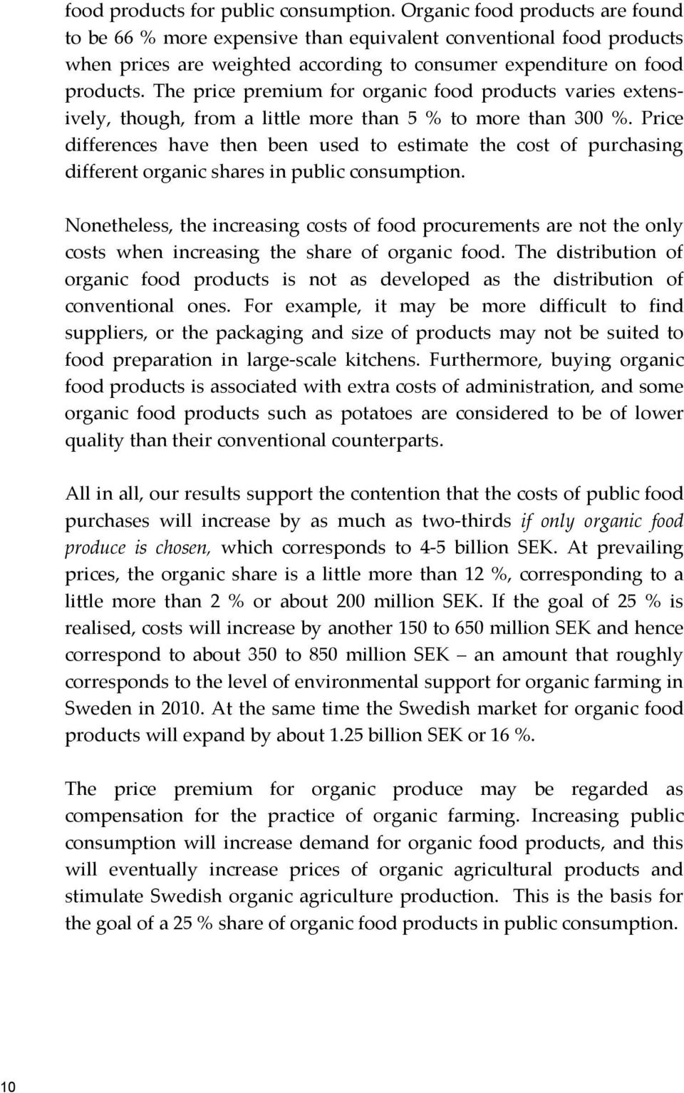 The price premium for organic food products varies extensively, though, from a little more than 5 % to more than 300 %.