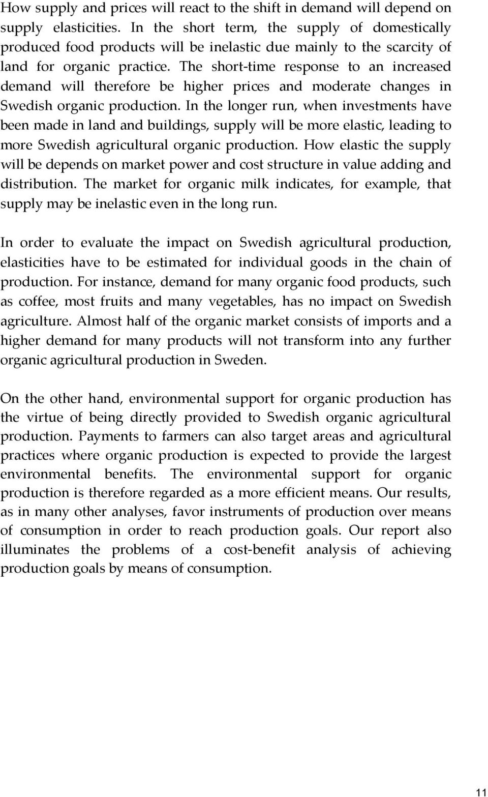 The short-time response to an increased demand will therefore be higher prices and moderate changes in Swedish organic production.