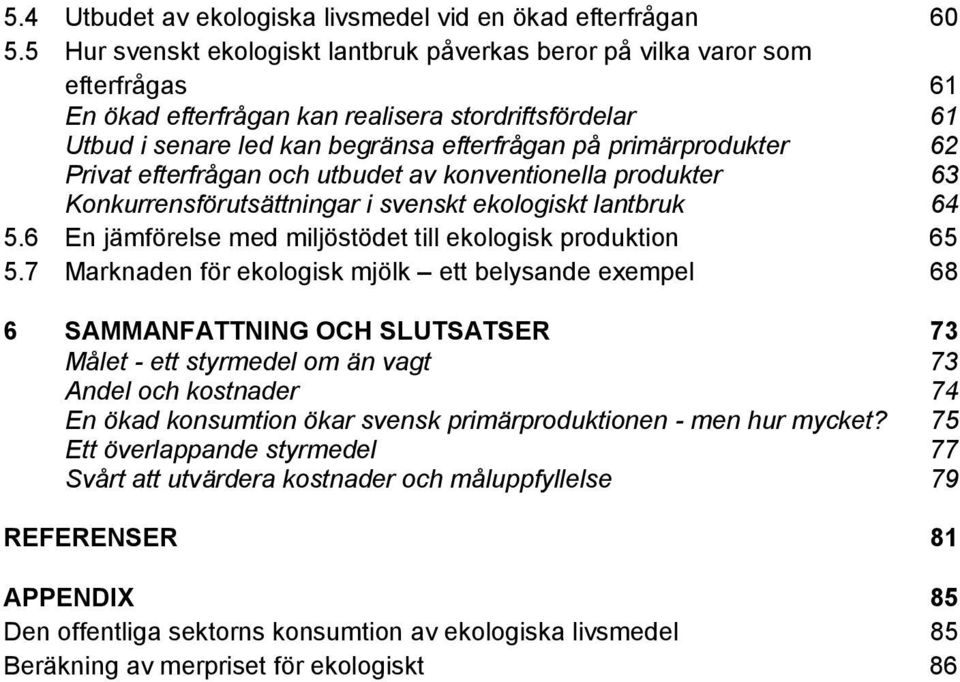 primärprodukter 62 Privat efterfrågan och utbudet av konventionella produkter 63 Konkurrensförutsättningar i svenskt ekologiskt lantbruk 64 5.