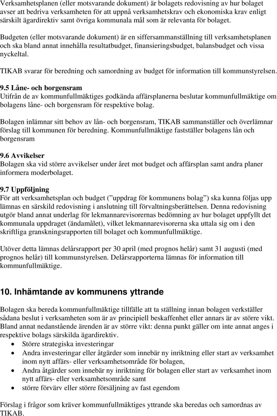 Budgeten (eller motsvarande dokument) är en siffersammanställning till verksamhetsplanen och ska bland annat innehålla resultatbudget, finansieringsbudget, balansbudget och vissa nyckeltal.