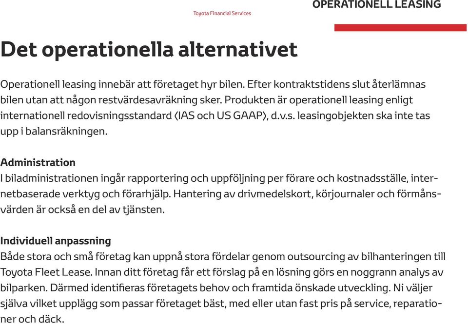 Administration I biladministrationen ingår rapportering och uppföljning per förare och kostnadsställe, internetbaserade verktyg och förarhjälp.