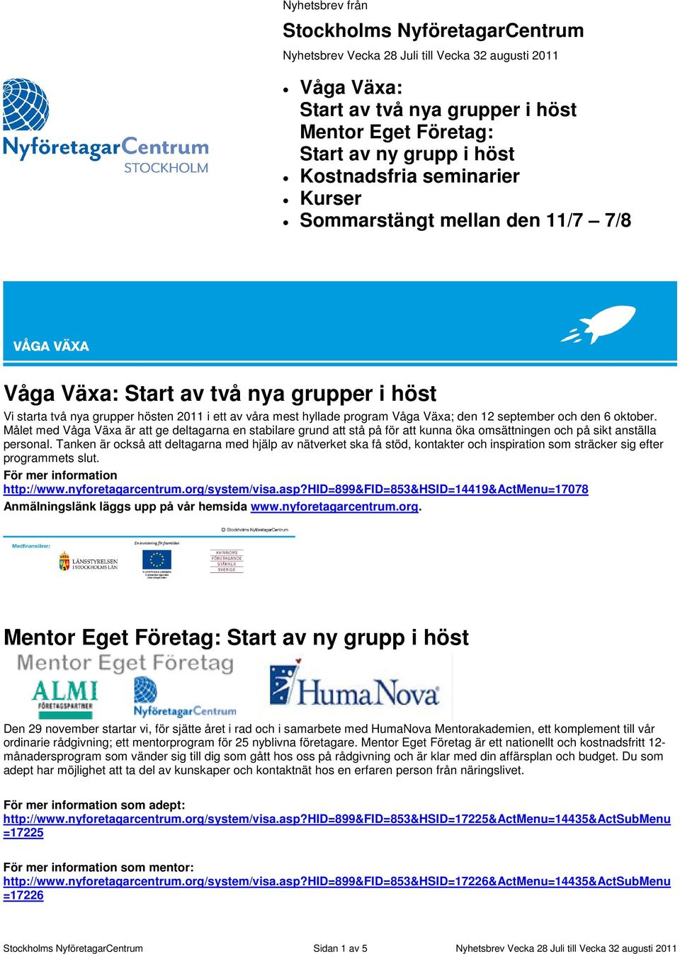 den 6 oktober. Målet med Våga Växa är att ge deltagarna en stabilare grund att stå på för att kunna öka omsättningen och på sikt anställa personal.