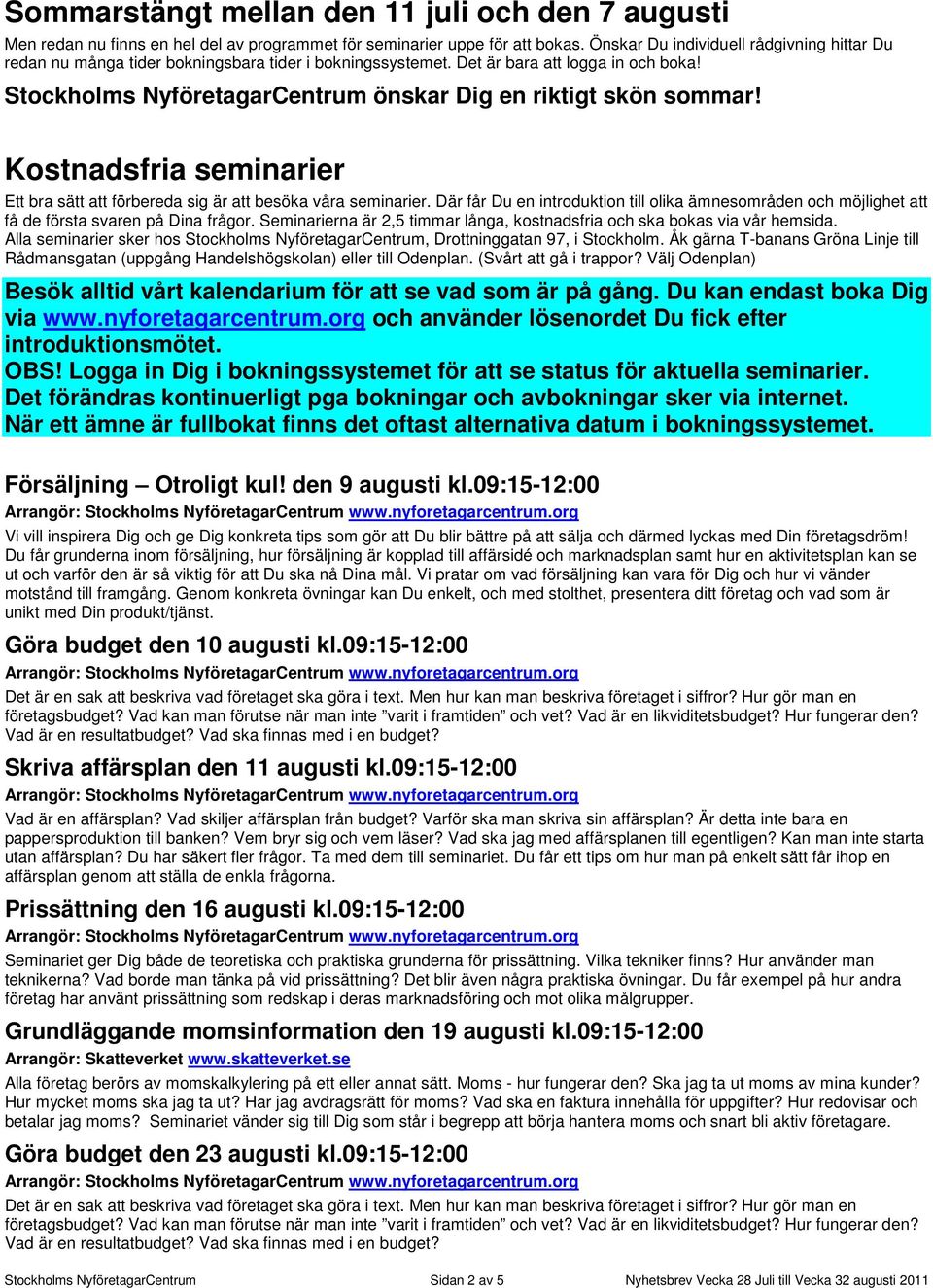 Stockholms NyföretagarCentrum önskar Dig en riktigt skön sommar! Kostnadsfria seminarier Ett bra sätt att förbereda sig är att besöka våra seminarier.