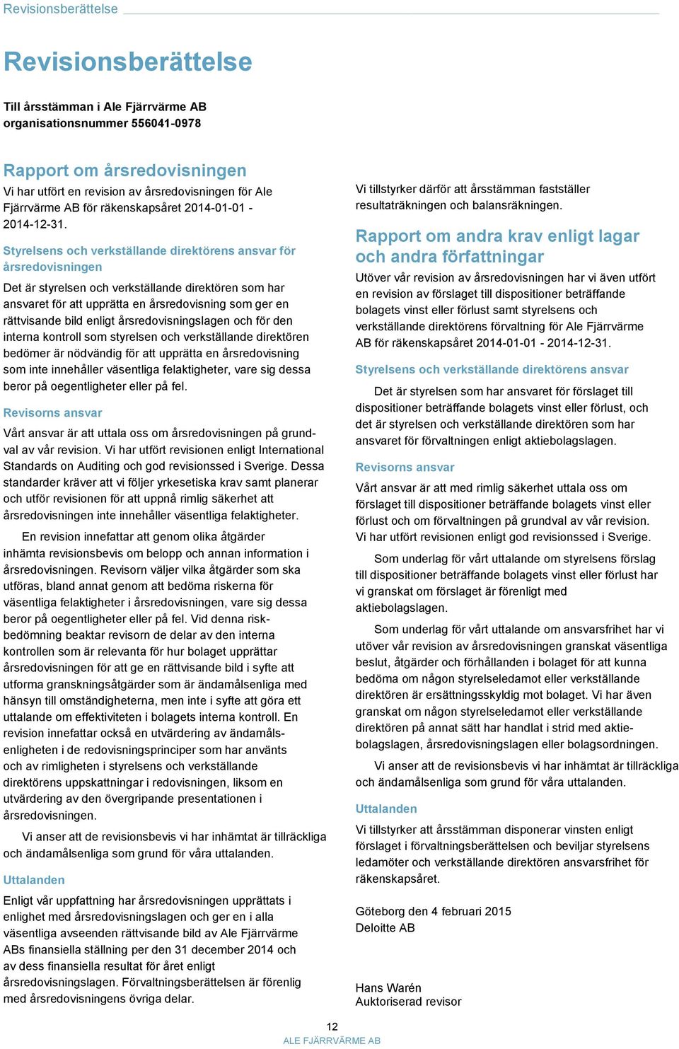 Styrelsens och verkställande direktörens ansvar för årsredovisningen Det är styrelsen och verkställande direktören som har ansvaret för att upprätta en årsredovisning som ger en rättvisande bild