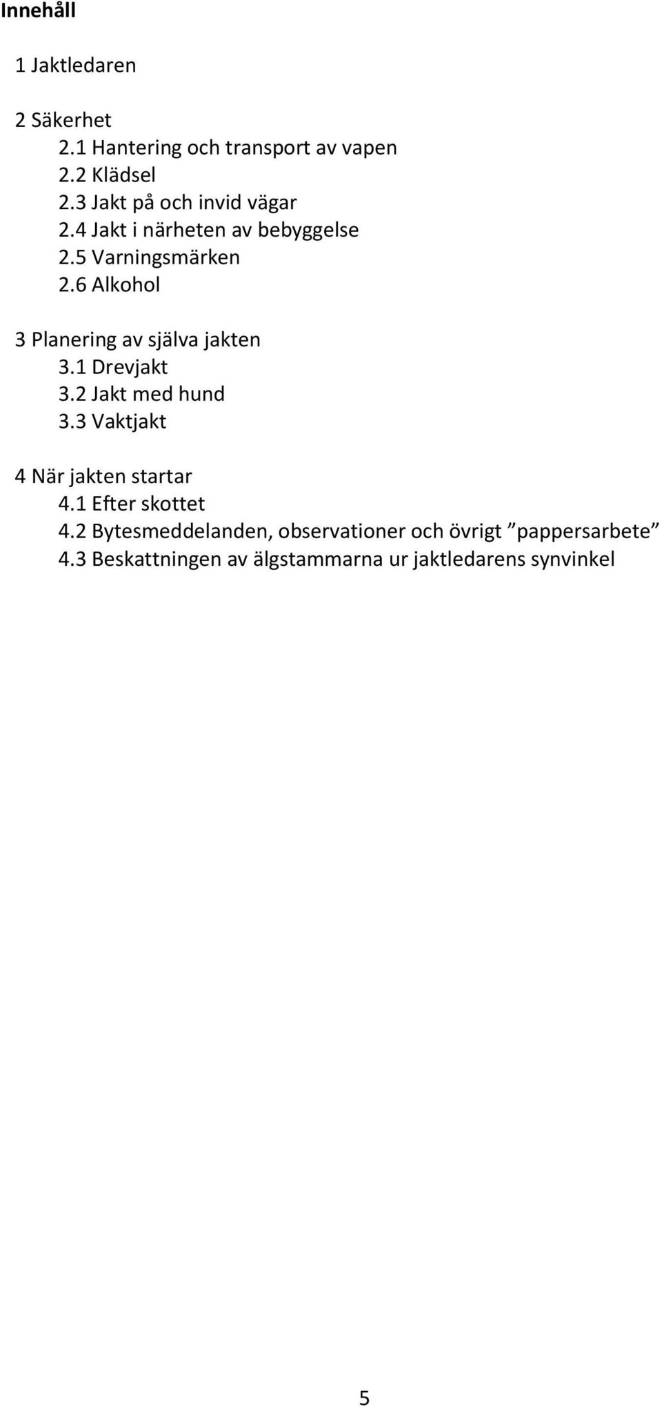 6 Alkohol 3 Planering av själva jakten 3.1 Drevjakt 3.2 Jakt med hund 3.