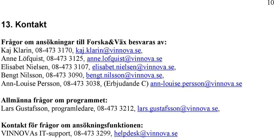 se, Bengt Nilsson, 08-473 3090, bengt.nilsson@vinnova.se, Ann-Louise Persson, 08-473 3038, (Erbjudande C) ann-louise.persson@vinnova.