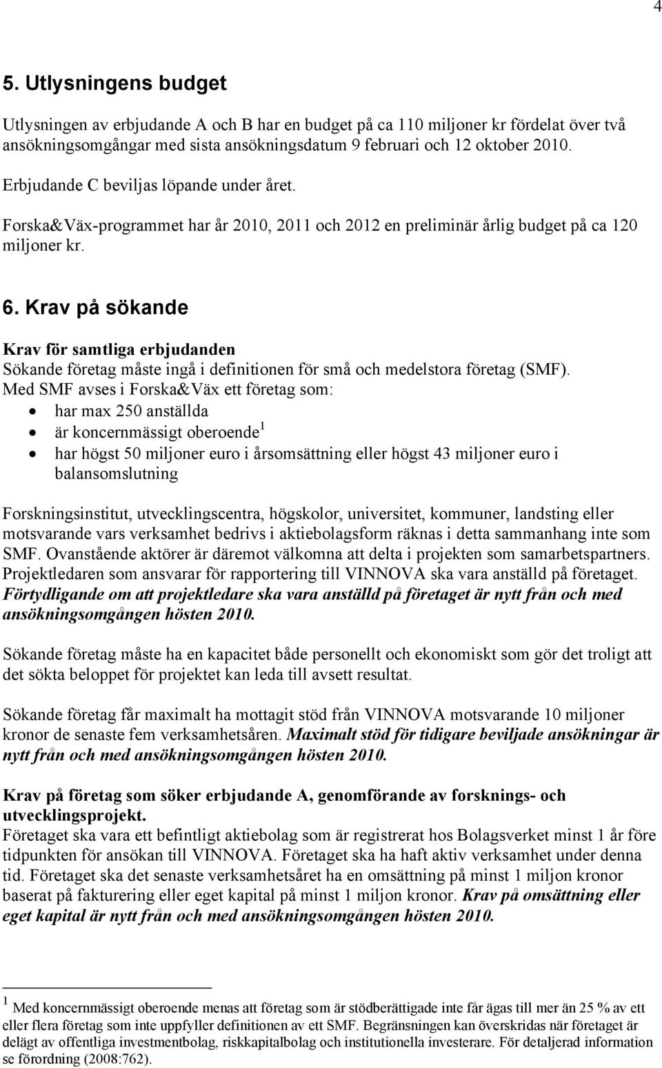 Krav på sökande Krav för samtliga erbjudanden Sökande företag måste ingå i definitionen för små och medelstora företag (SMF).