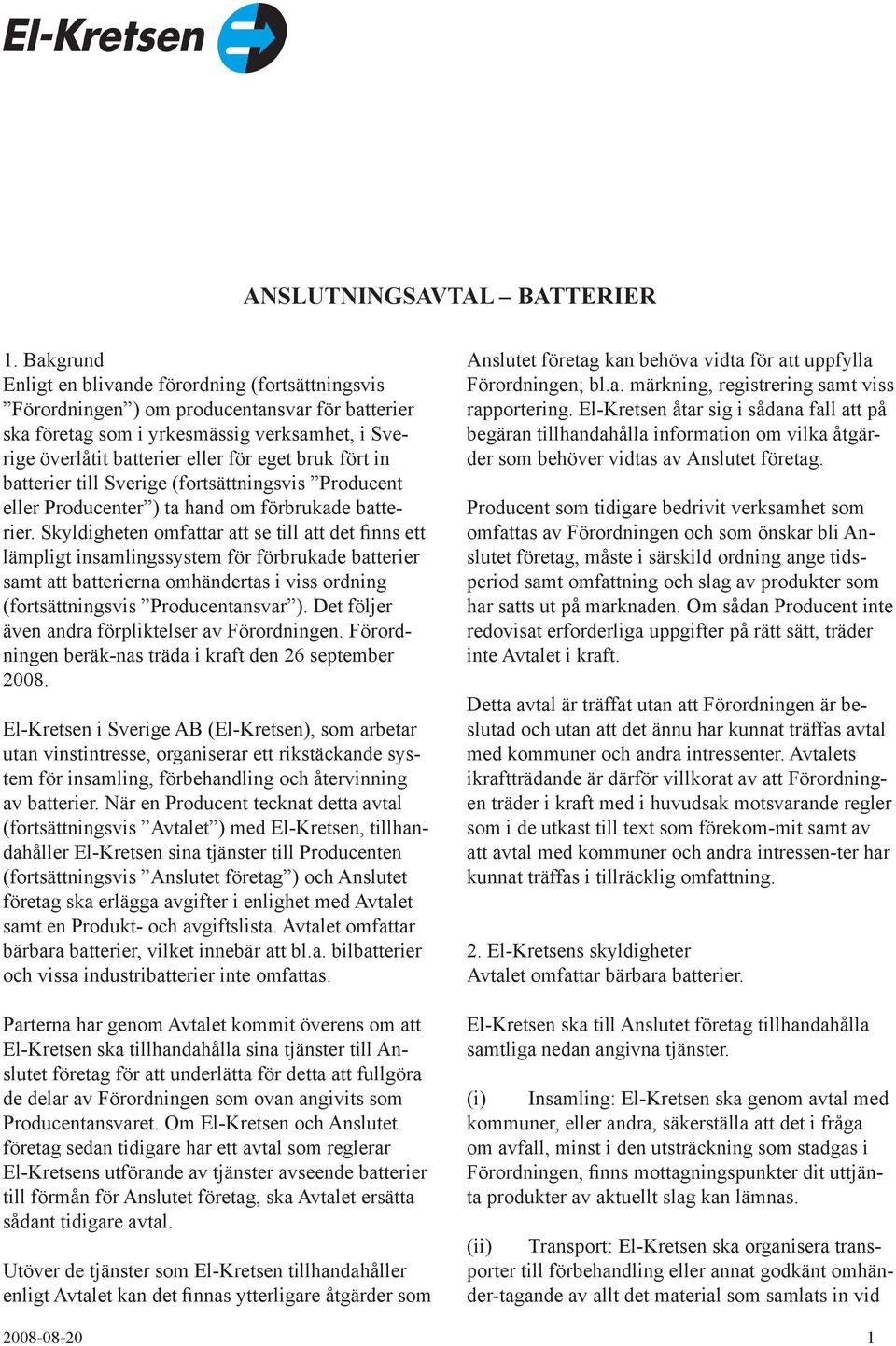 fört in batterier till Sverige (fortsättningsvis Producent eller Producenter ) ta hand om förbrukade batterier.