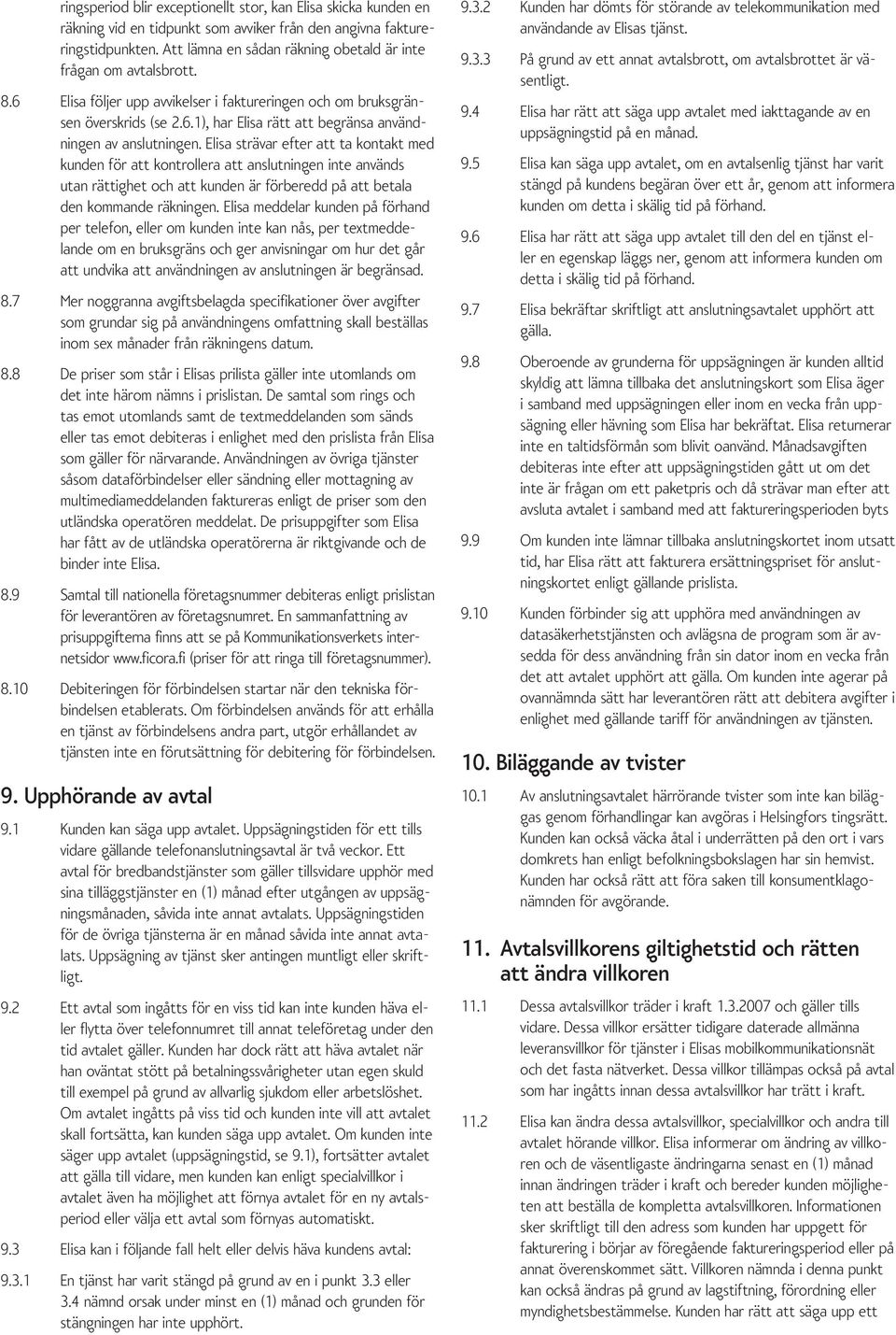 Elisa strävar efter att ta kontakt med kunden för att kontrollera att anslutningen inte används utan rättighet och att kunden är förberedd på att betala den kommande räkningen.
