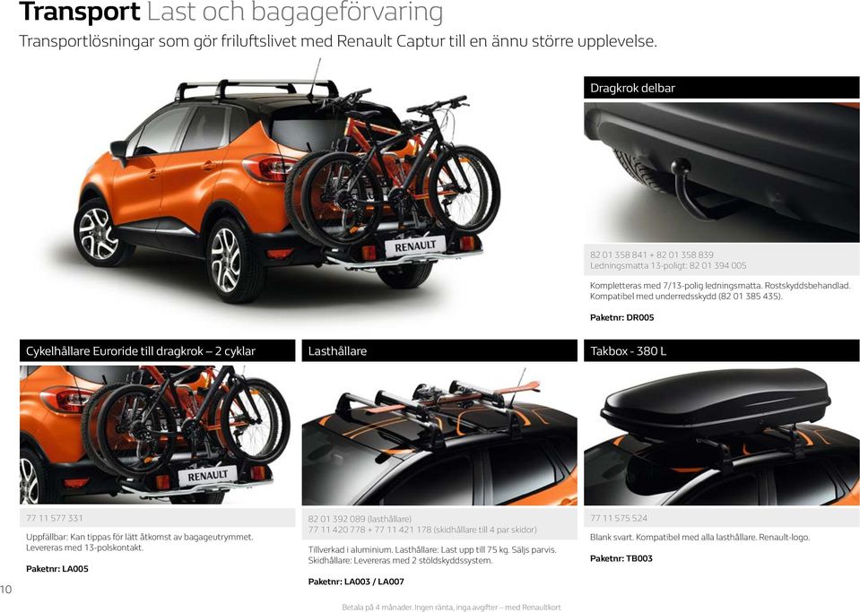 Paketnr: DR005 Cykelhållare Euroride till dragkrok 2 cyklar Lasthållare Takbox - 380 L 10 77 11 577 331 Uppfällbar: Kan tippas för lätt åtkomst av bagageutrymmet. Levereras med 13-polskontakt.
