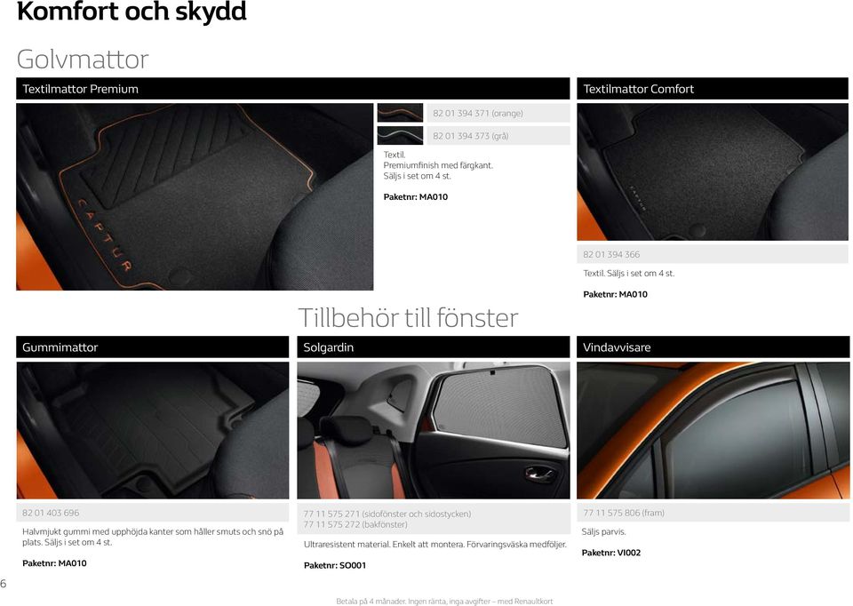Paketnr: MA010 Gummimattor Solgardin Vindavvisare 6 82 01 403 696 Halvmjukt gummi med upphöjda kanter som håller smuts och snö på plats. Säljs i set om 4 st.