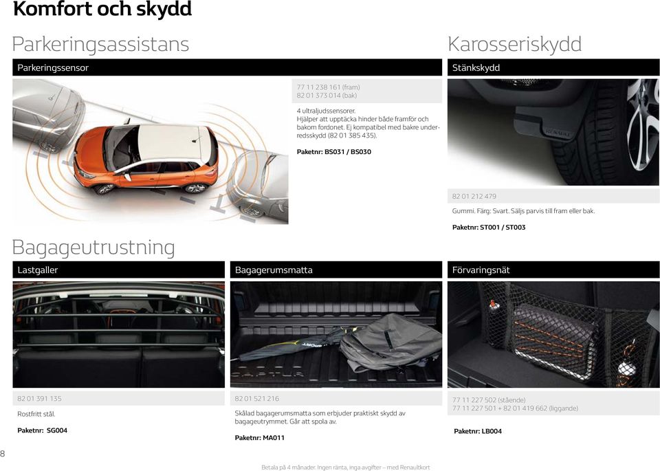 Paketnr: BS031 / BS030 Bagageutrustning Lastgaller Bagagerumsmatta 82 01 212 479 Gummi. Färg: Svart. Säljs parvis till fram eller bak.