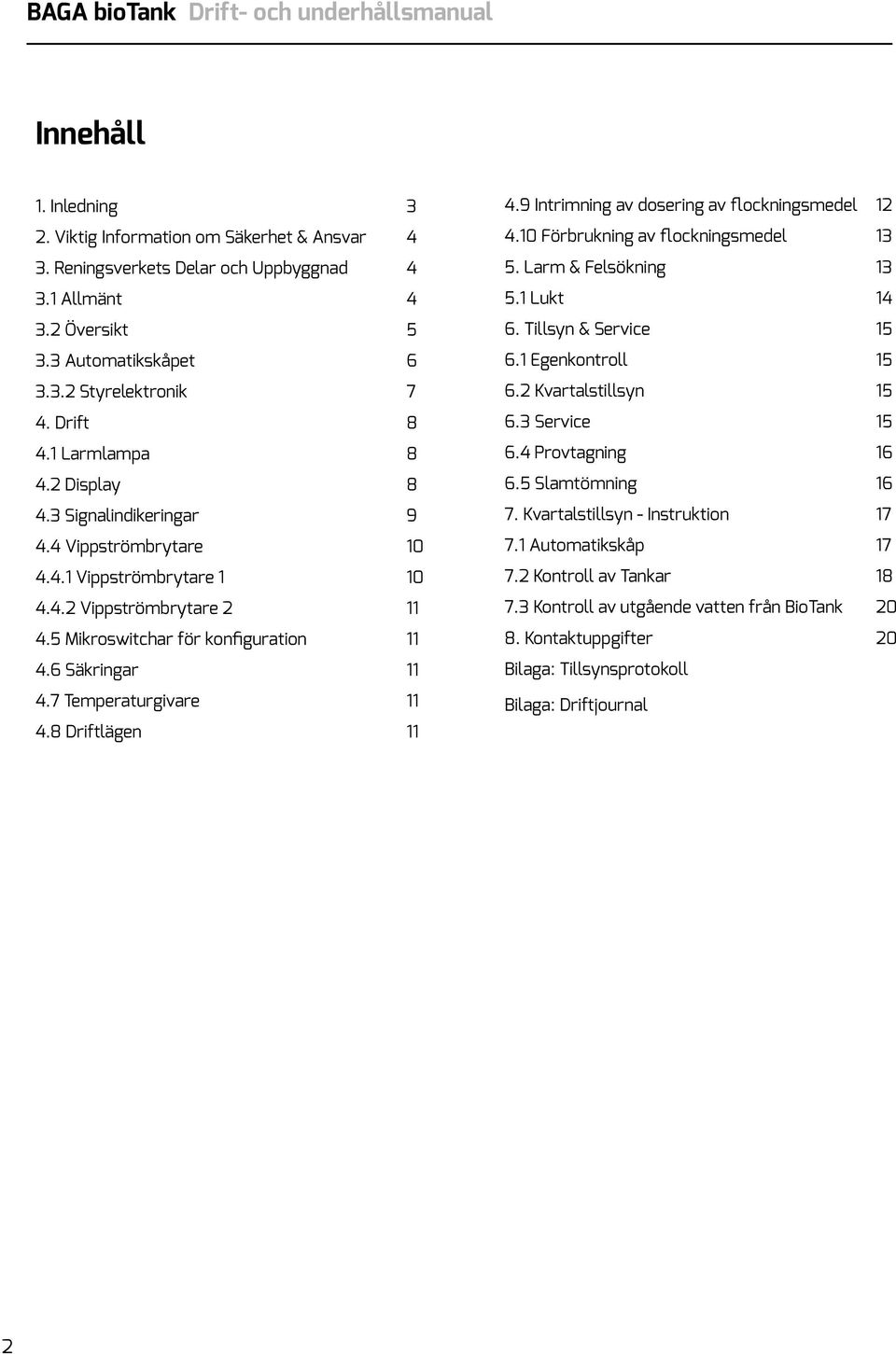 5 Mikroswitchar för konfiguration 11 4.6 Säkringar 11 4.7 Temperaturgivare 11 4.8 Driftlägen 11 4.9 Intrimning av dosering av flockningsmedel 12 4.10 Förbrukning av flockningsmedel 13 5.