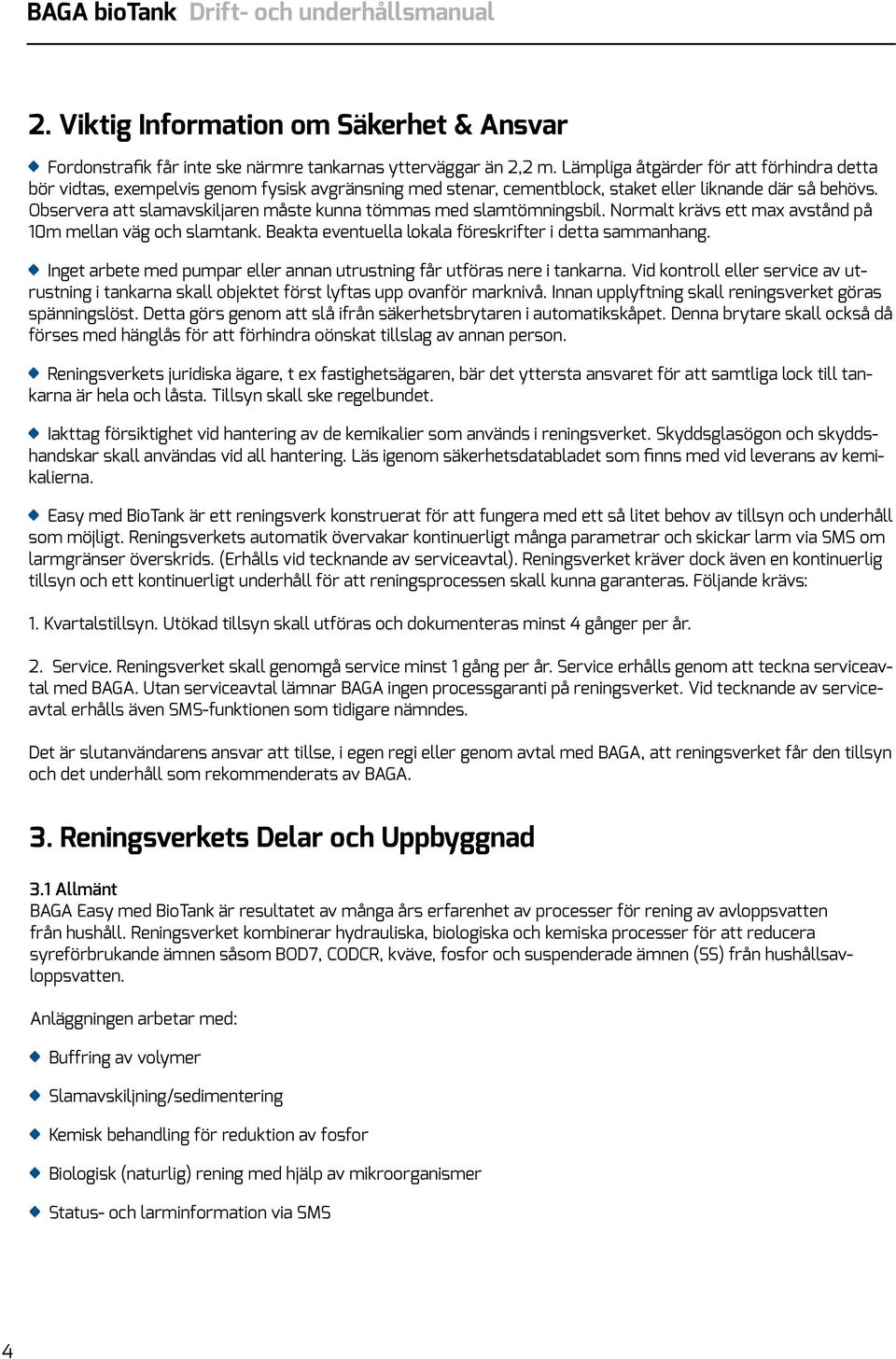 Observera att slamavskiljaren måste kunna tömmas med slamtömningsbil. Normalt krävs ett max avstånd på 10m mellan väg och slamtank. Beakta eventuella lokala föreskrifter i detta sammanhang.