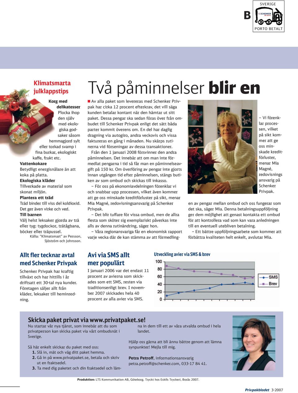 Det ger även virke och ved. Till barnen Välj helst leksaker gjorda av trä eller tyg: tygdockor, trätågbana, böcker eller träpussel. Källa: Klimatsmart av Persson, Sjöström och Johnsson.