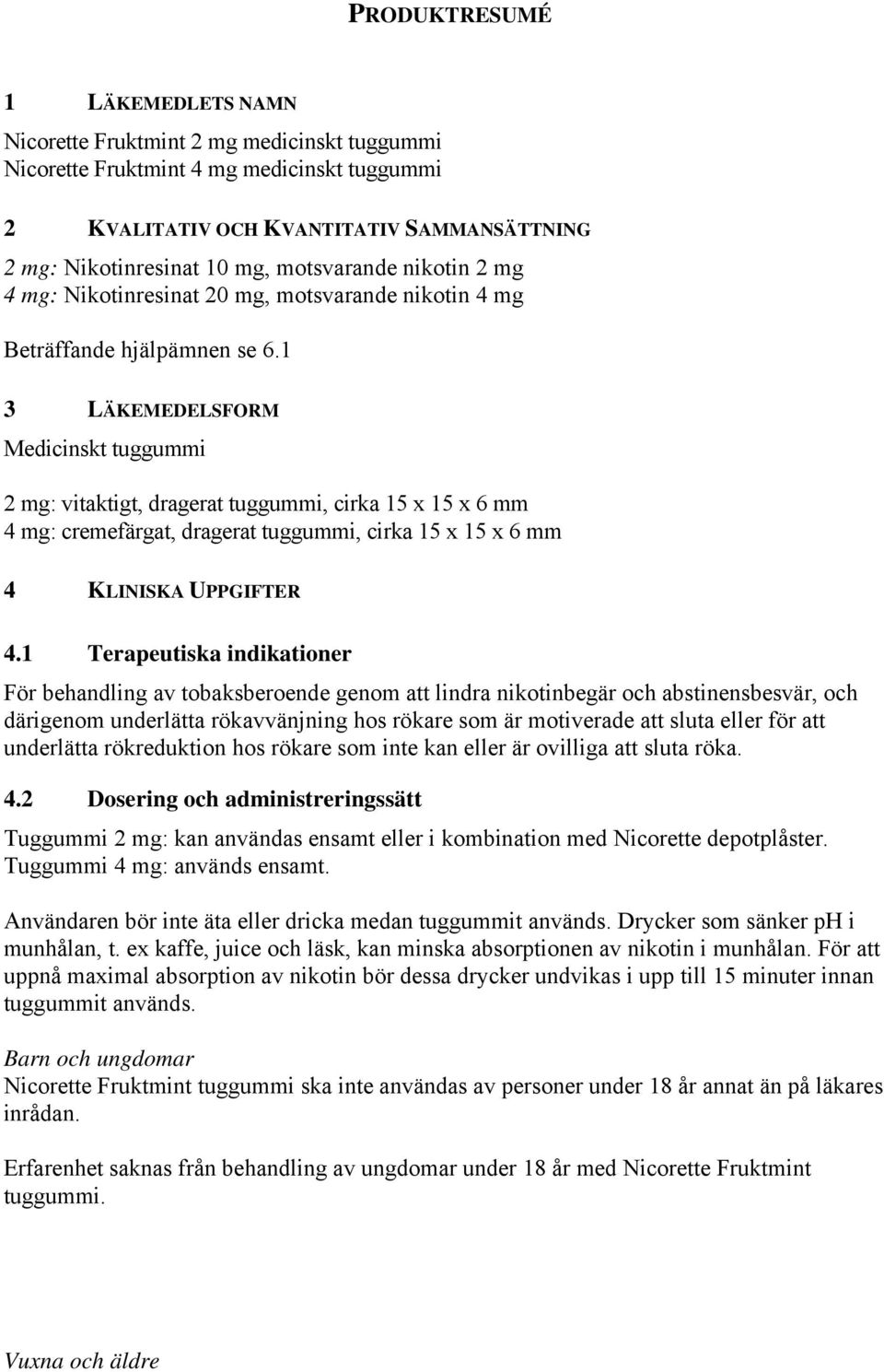 1 3 LÄKEMEDELSFORM Medicinskt tuggummi 2 mg: vitaktigt, dragerat tuggummi, cirka 15 x 15 x 6 mm 4 mg: cremefärgat, dragerat tuggummi, cirka 15 x 15 x 6 mm 4 KLINISKA UPPGIFTER 4.