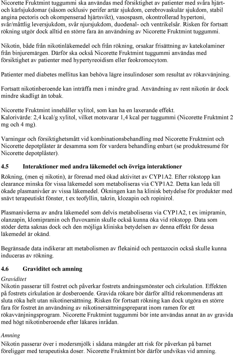 Risken för fortsatt rökning utgör dock alltid en större fara än användning av Nicorette Fruktmint tuggummi.