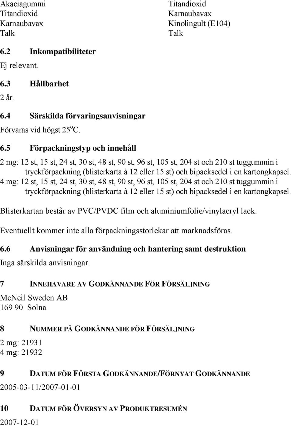 kartongkapsel. 4 mg: 12 st, 15 st, 24 st, 30 st, 48 st, 90 st, 96 st, 105 st, 204 st och 210 st tuggummin i tryckförpackning (blisterkarta à 12 eller 15 st) och bipacksedel i en kartongkapsel.