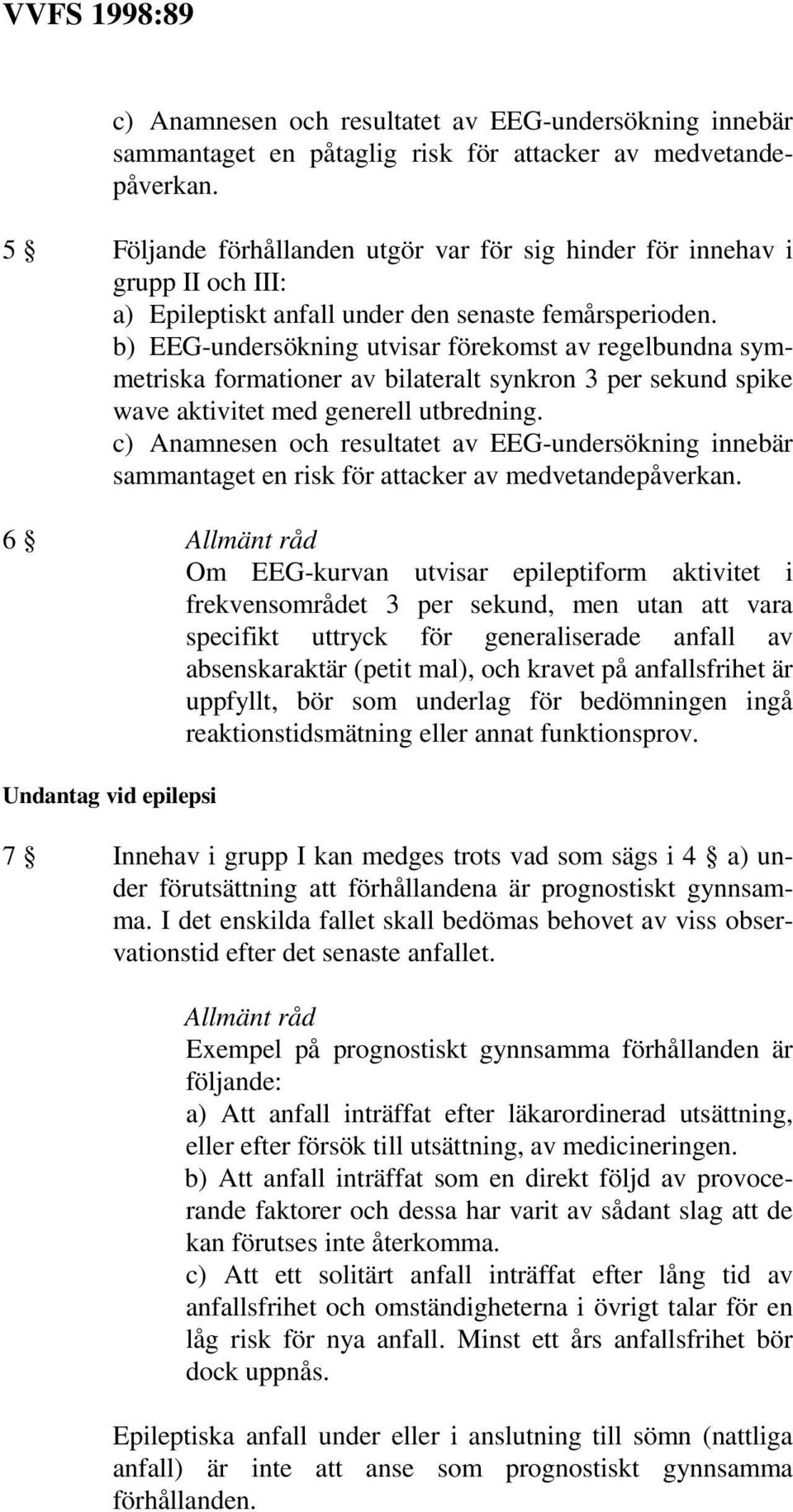 b) EEG-undersökning utvisar förekomst av regelbundna symmetriska formationer av bilateralt synkron 3 per sekund spike wave aktivitet med generell utbredning.