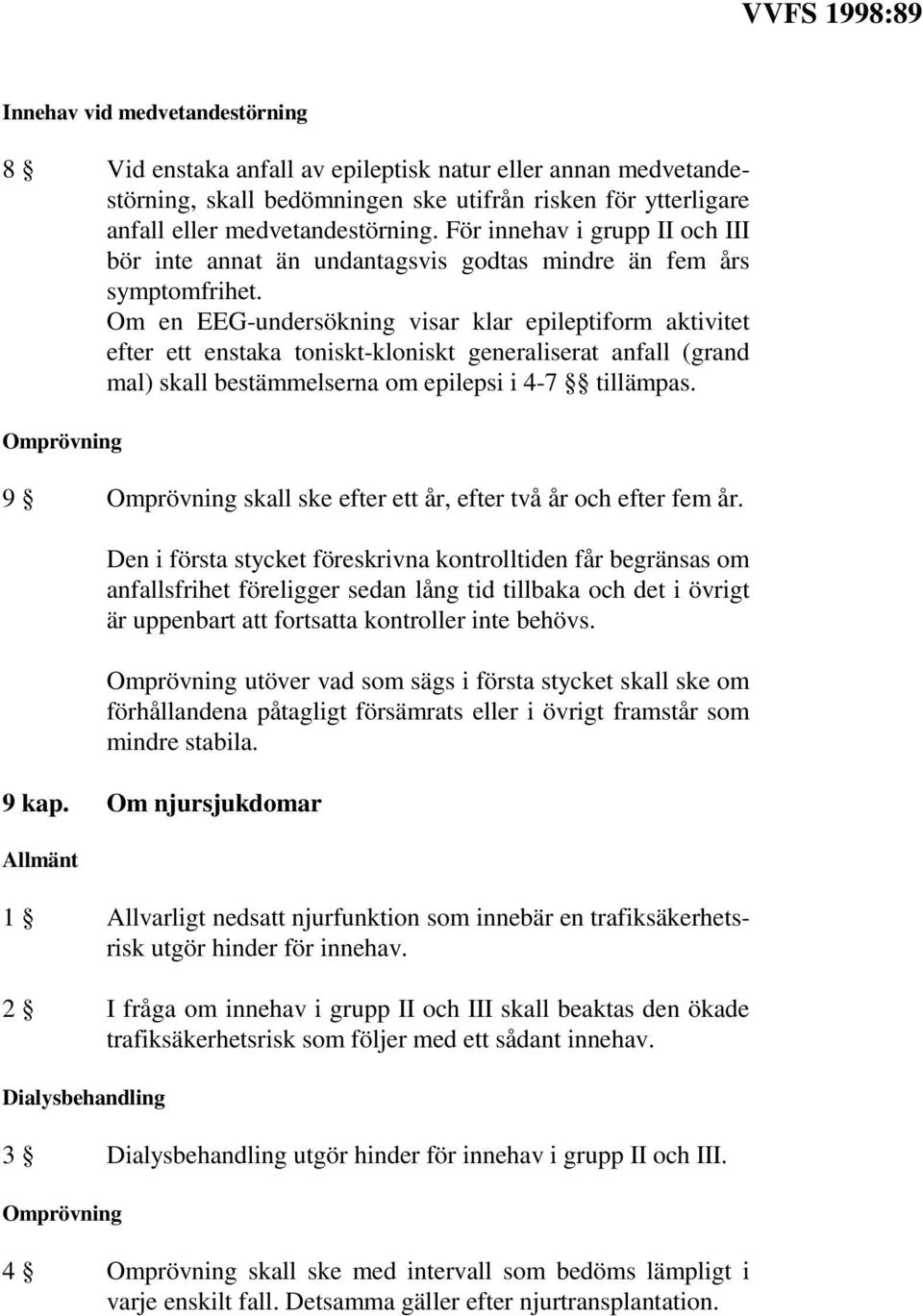 Om en EEG-undersökning visar klar epileptiform aktivitet efter ett enstaka toniskt-kloniskt generaliserat anfall (grand mal) skall bestämmelserna om epilepsi i 4-7 tillämpas.