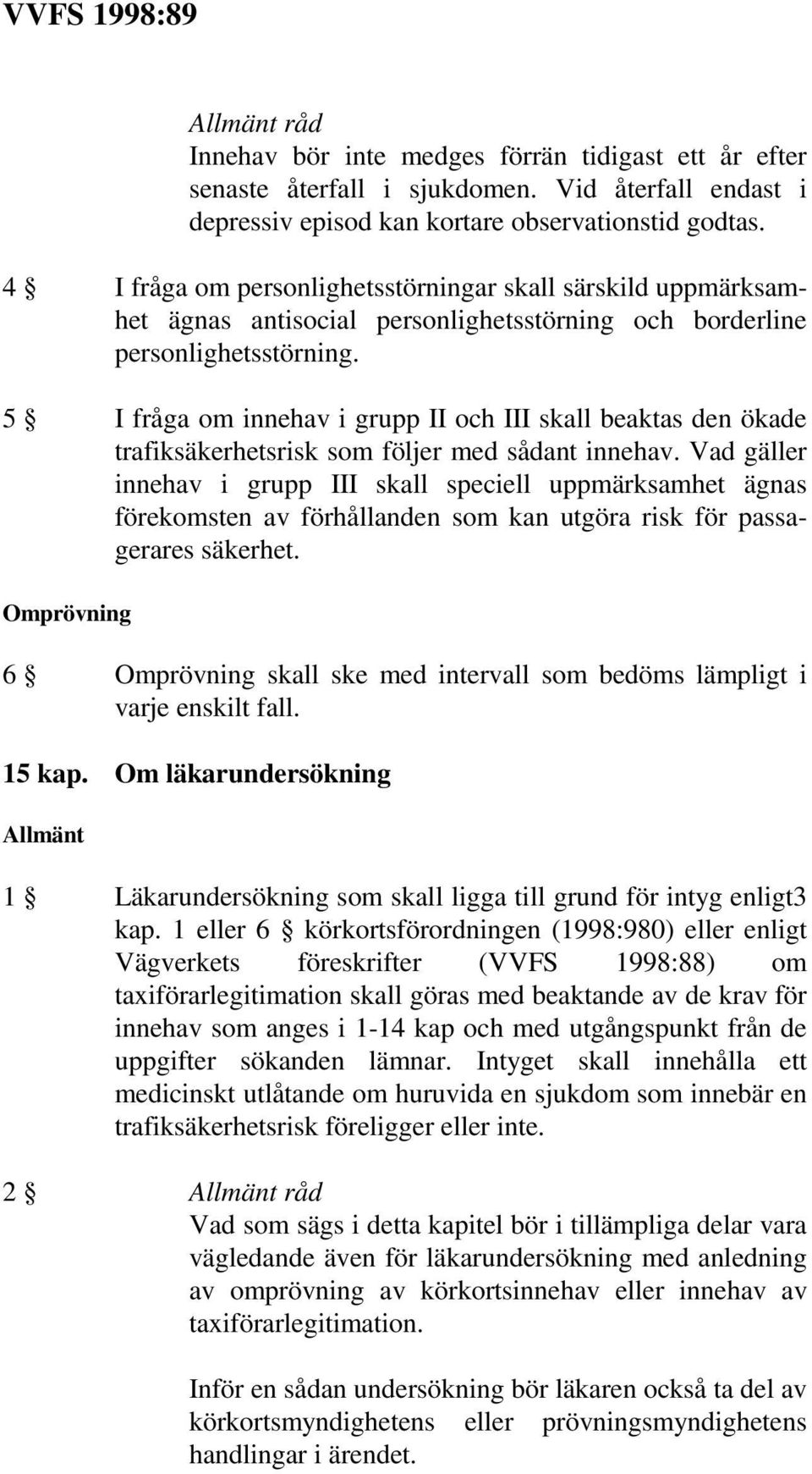 5 I fråga om innehav i grupp II och III skall beaktas den ökade trafiksäkerhetsrisk som följer med sådant innehav.