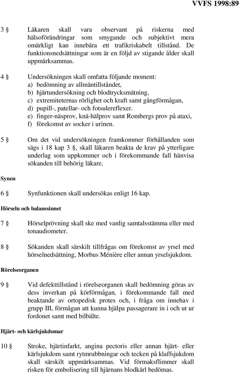 4 Undersökningen skall omfatta följande moment: a) bedömning av allmäntillståndet, b) hjärtundersökning och blodtrycksmätning, c) extremiteternas rörlighet och kraft samt gångförmågan, d) pupill-,