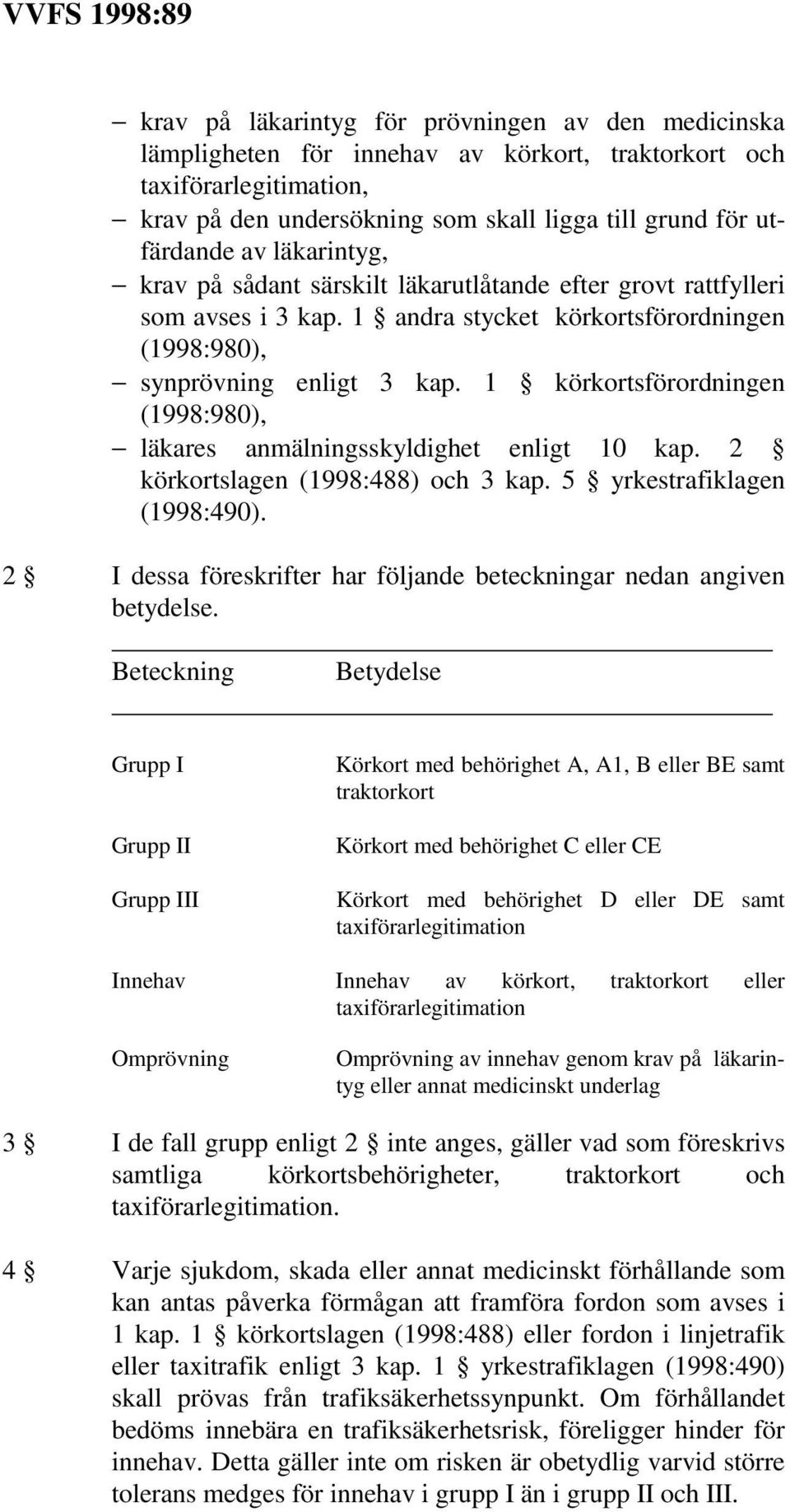 1 körkortsförordningen (1998:980), = läkares anmälningsskyldighet enligt 10 kap. 2 körkortslagen (1998:488) och 3 kap. 5 yrkestrafiklagen (1998:490).