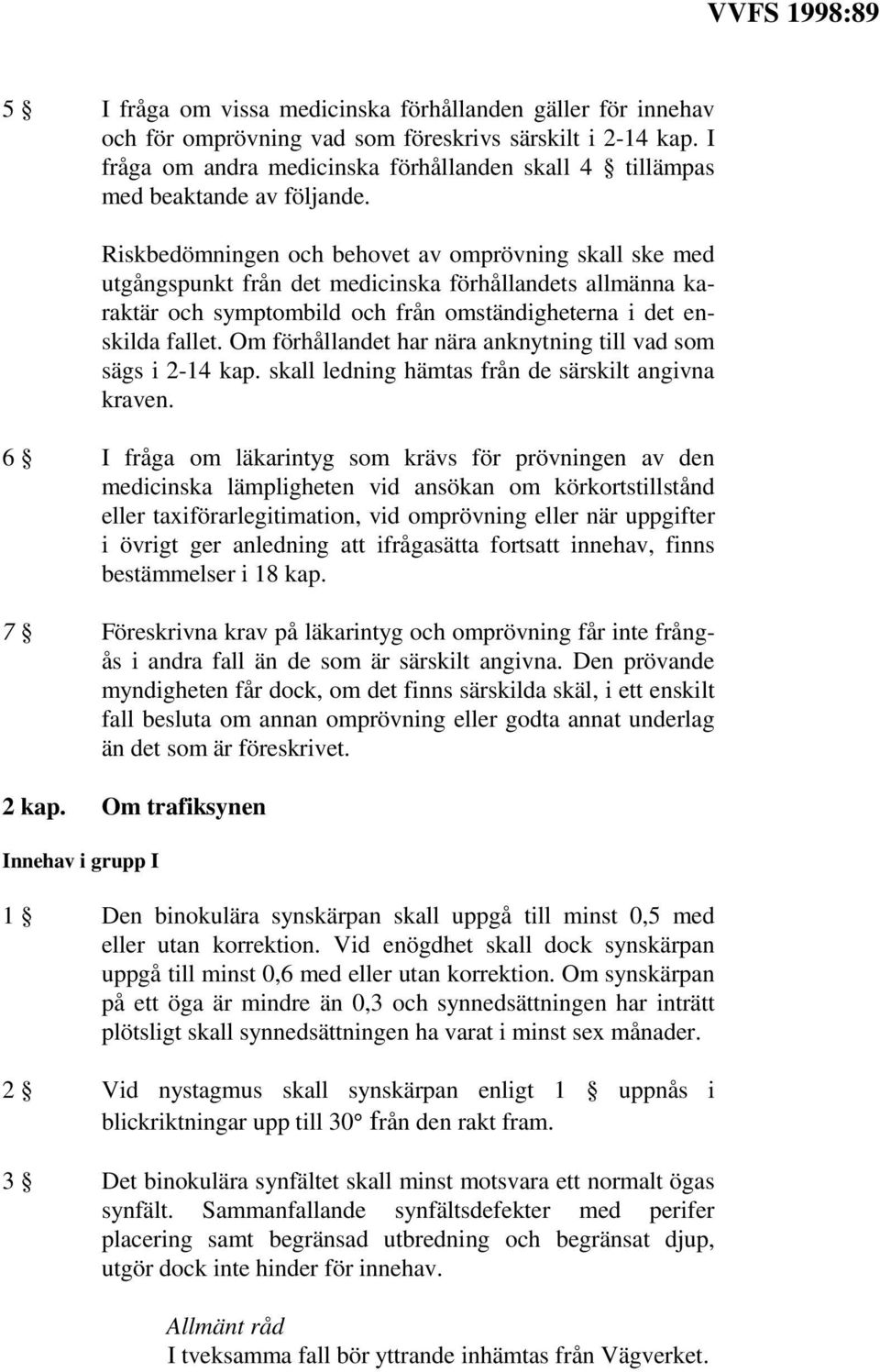 Riskbedömningen och behovet av omprövning skall ske med utgångspunkt från det medicinska förhållandets allmänna karaktär och symptombild och från omständigheterna i det enskilda fallet.