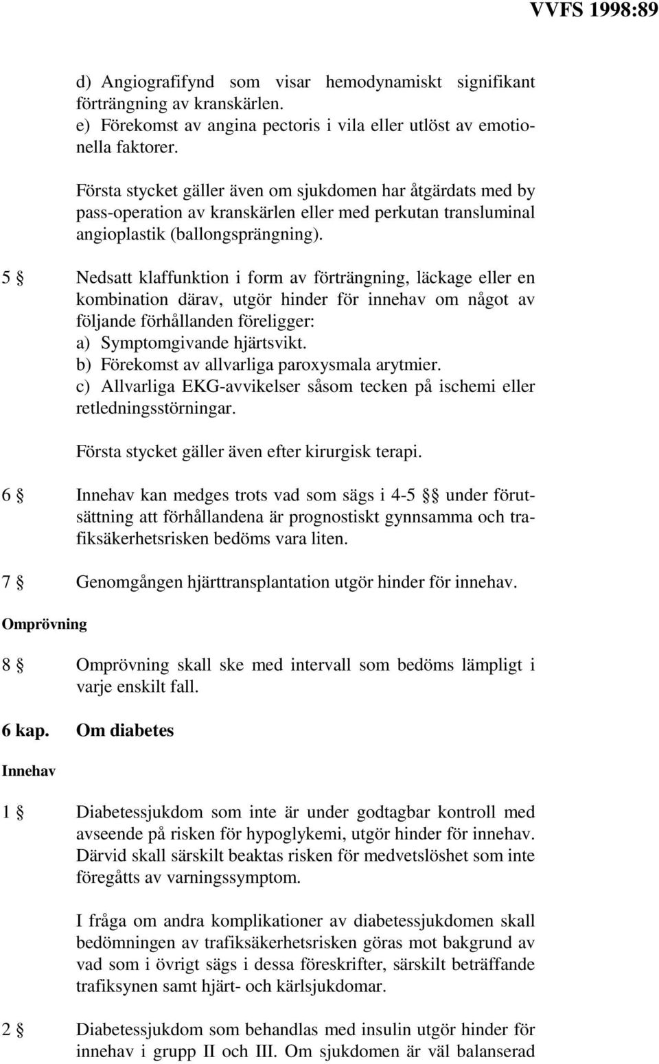 5 Nedsatt klaffunktion i form av förträngning, läckage eller en kombination därav, utgör hinder för innehav om något av följande förhållanden föreligger: a) Symptomgivande hjärtsvikt.