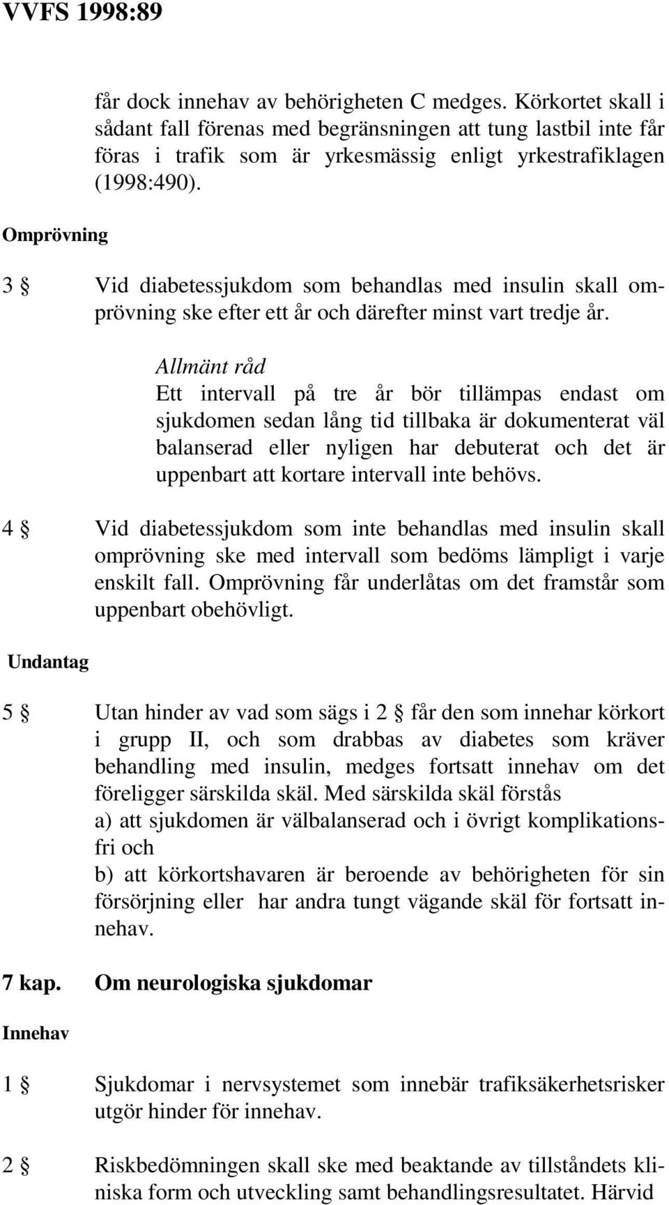 3 Vid diabetessjukdom som behandlas med insulin skall omprövning ske efter ett år och därefter minst vart tredje år.